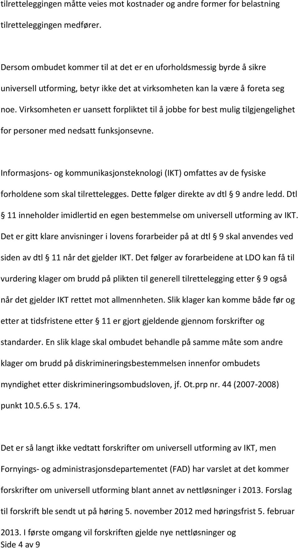 Virksomheten er uansett forpliktet til å jobbe for best mulig tilgjengelighet for personer med nedsatt funksjonsevne.