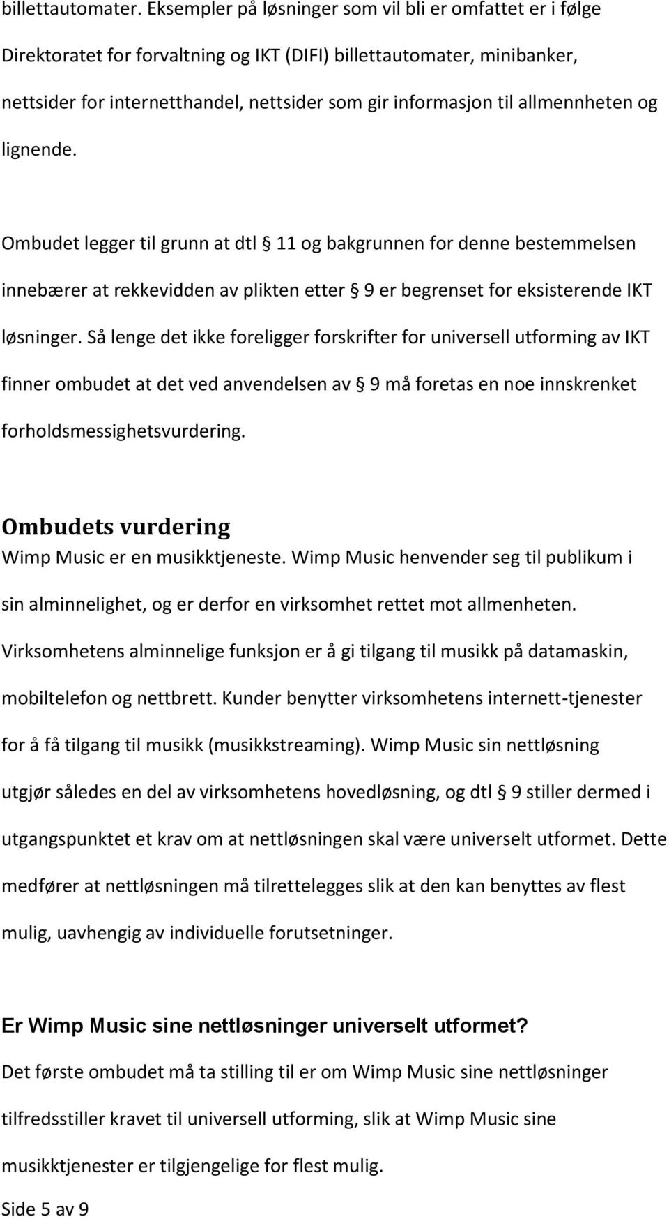 allmennheten og lignende. Ombudet legger til grunn at dtl 11 og bakgrunnen for denne bestemmelsen innebærer at rekkevidden av plikten etter 9 er begrenset for eksisterende IKT løsninger.