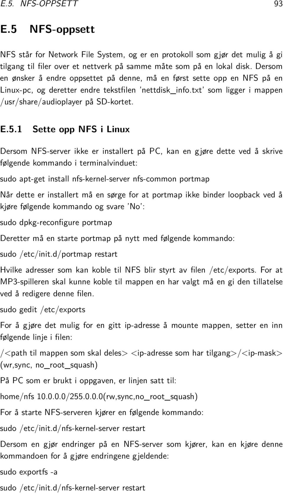 1 Sette opp NFS i Linux Dersom NFS-server ikke er installert på PC, kan en gjøre dette ved å skrive følgende kommando i terminalvinduet: sudo apt-get install nfs-kernel-server nfs-common portmap Når