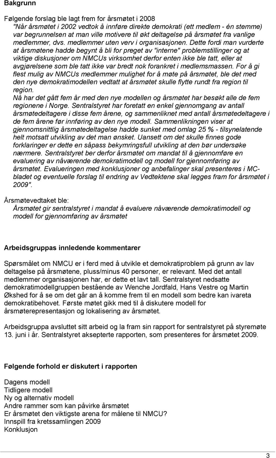 Dette fordi man vurderte at årsmøtene hadde begynt å bli for preget av "interne" problemstillinger og at viktige diskusjoner om NMCUs virksomhet derfor enten ikke ble tatt, eller at avgjørelsene som