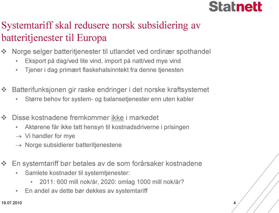 enn uten kabler Disse kostnadene fremkommer ikke i markedet Aktørene får ikke tatt hensyn til kostnadsdriverne i prisingen Vi handler for mye Norge subsidierer batteritjenestene En