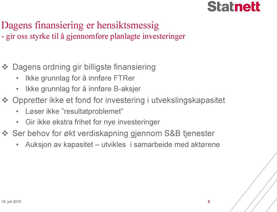 for investering i utvekslingskapasitet Løser ikke resultatproblemet Gir ikke ekstra frihet for nye investeringer Ser