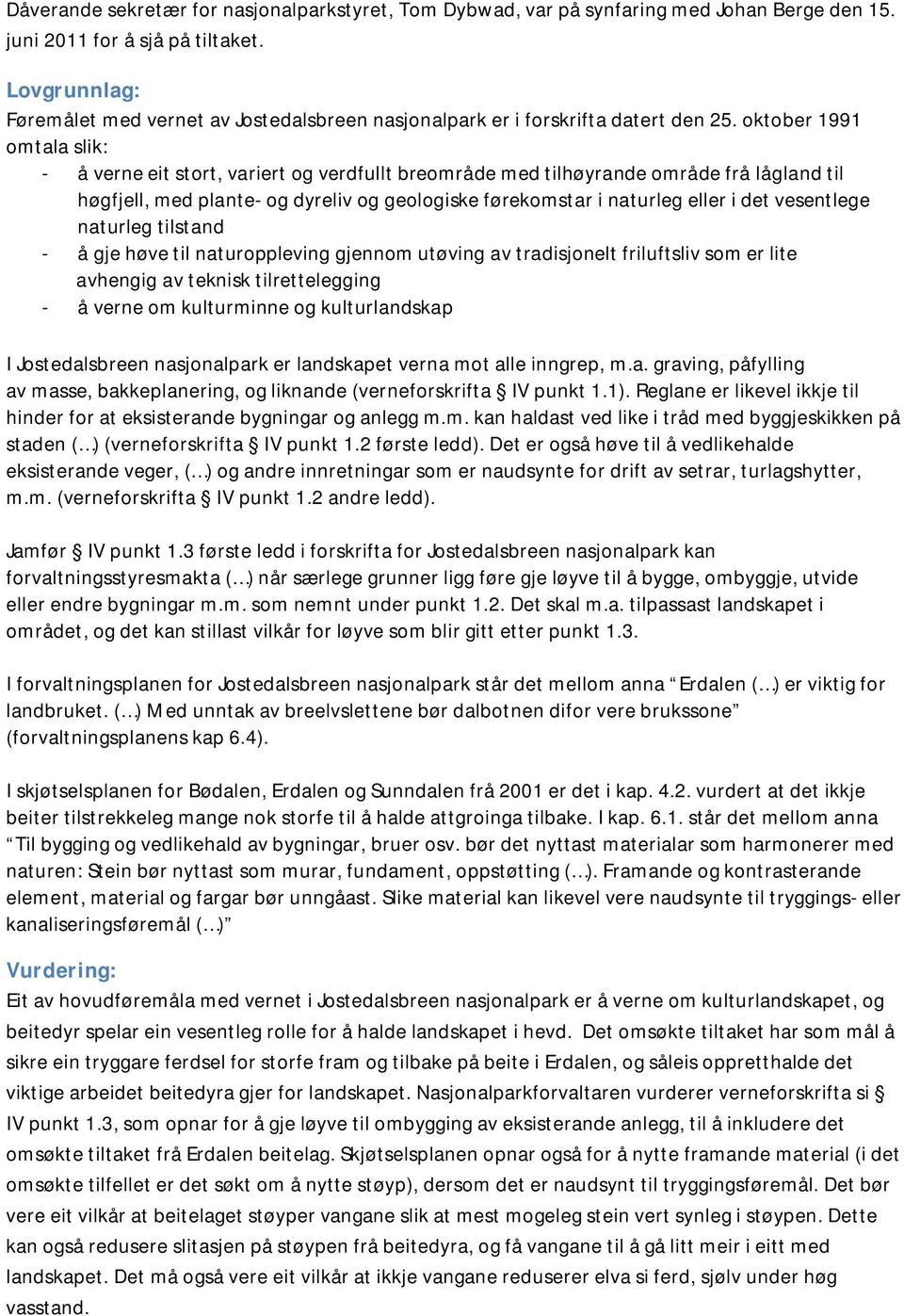 oktober 1991 omtala slik: - å verne eit stort, variert og verdfullt breområde med tilhøyrande område frå lågland til høgfjell, med plante- og dyreliv og geologiske førekomstar i naturleg eller i det