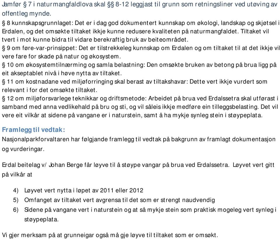 Tiltaket vil tvert i mot kunne bidra til vidare berekraftig bruk av beiteområdet.