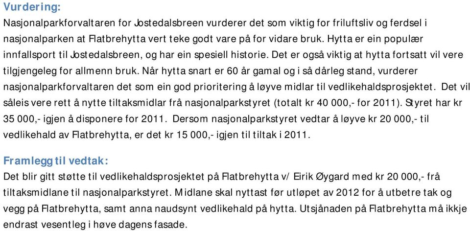 Når hytta snart er 60 år gamal og i så dårleg stand, vurderer nasjonalparkforvaltaren det som ein god prioritering å løyve midlar til vedlikehaldsprosjektet.