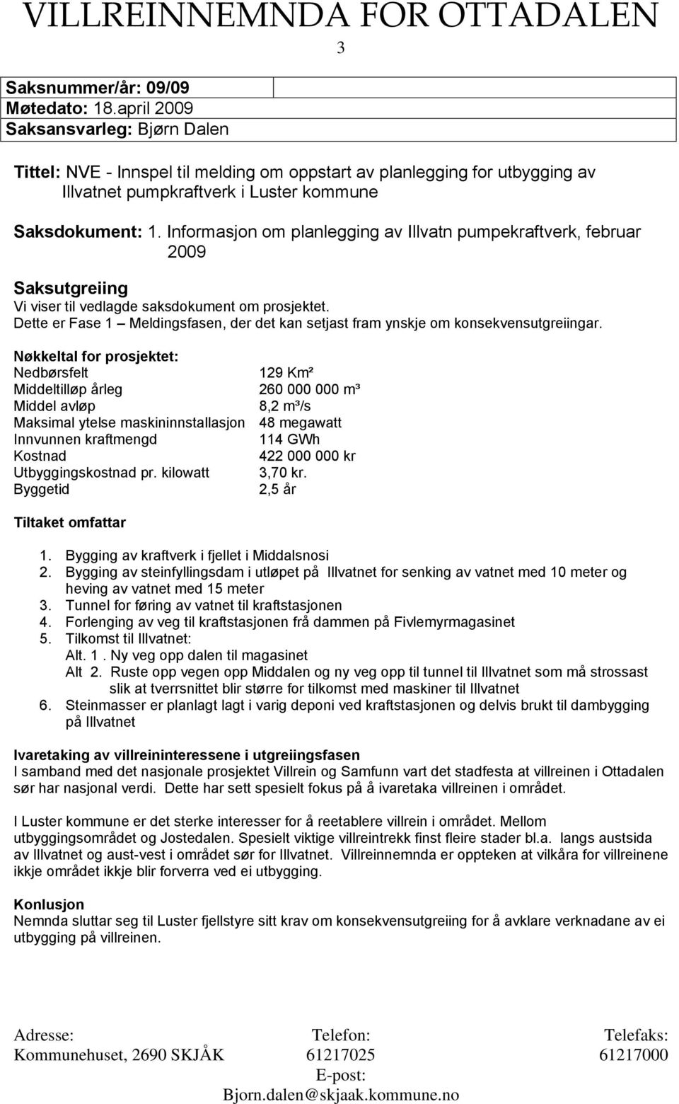 Informasjon om planlegging av Illvatn pumpekraftverk, februar 2009 Saksutgreiing Vi viser til vedlagde saksdokument om prosjektet.