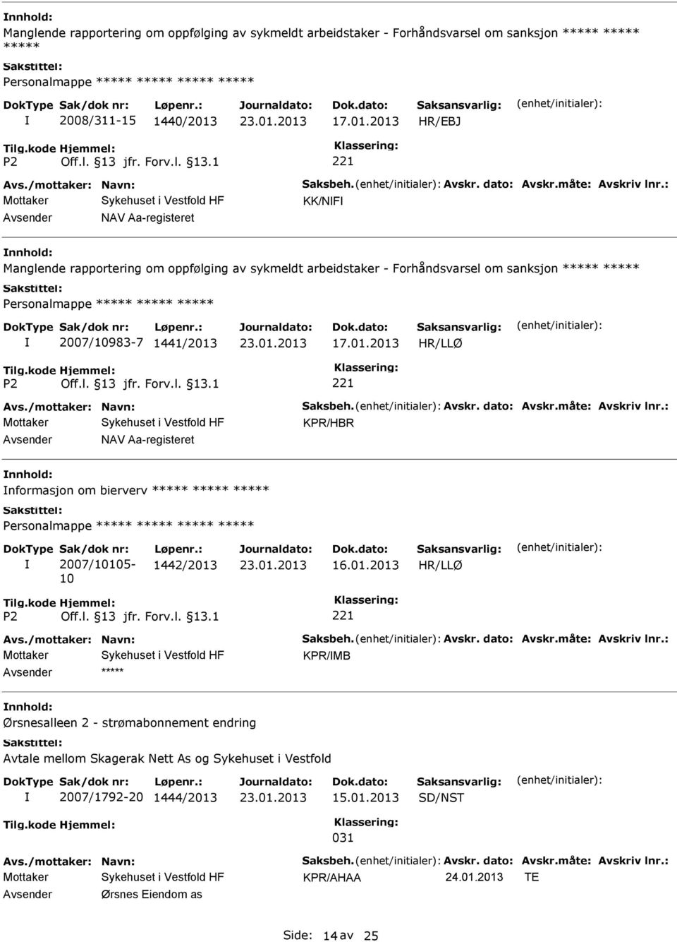 dato: Avskr.måte: Avskriv lnr.: KPR/HBR NAV Aa-registeret nnhold: nformasjon om bierverv Sak/dok nr: 2007/10105-10 Løpenr.: 1442/2013 16.01.2013 Avs./mottaker: Navn: Saksbeh. Avskr. dato: Avskr.