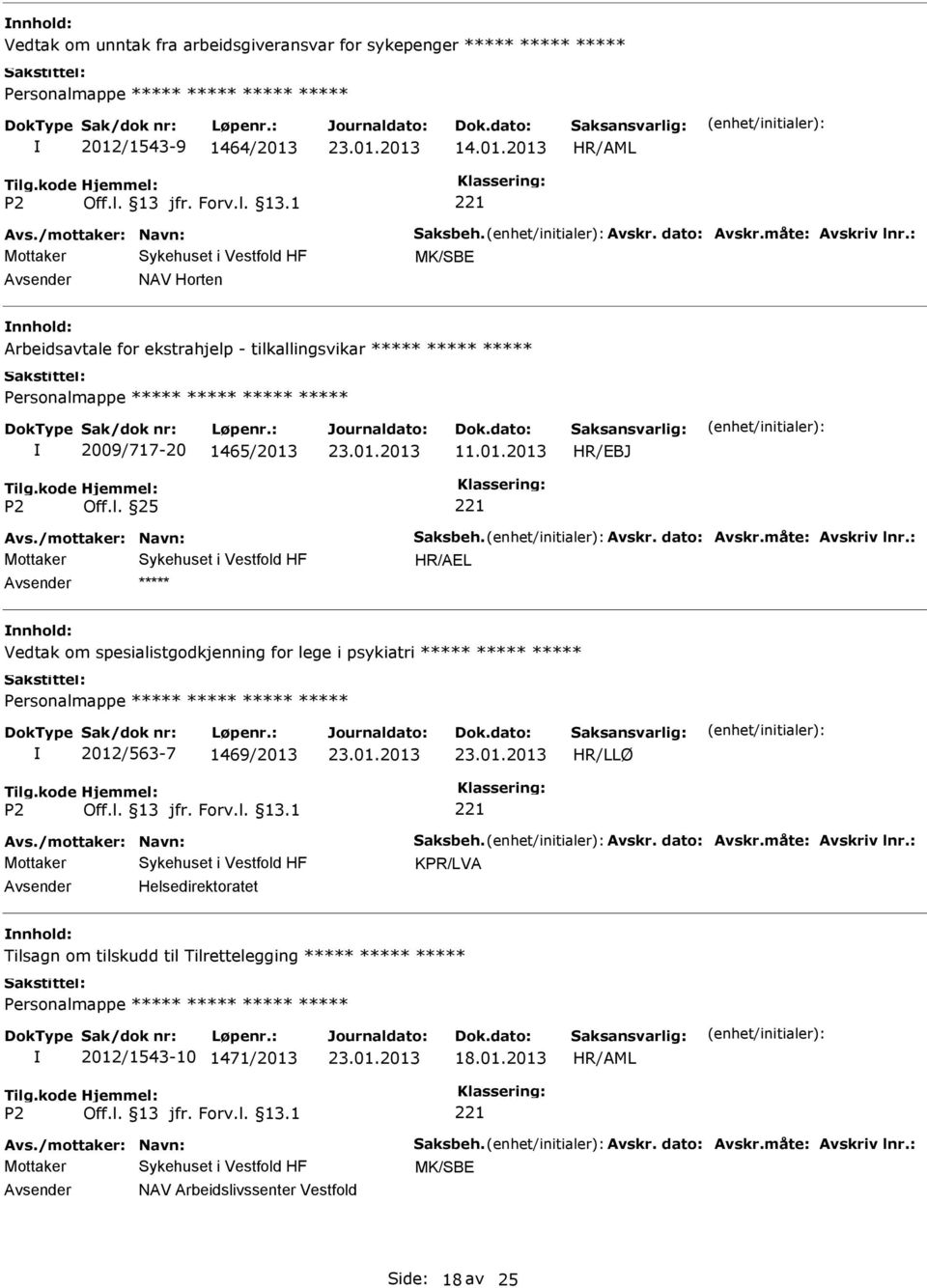 : HR/AEL nnhold: Vedtak om spesialistgodkjenning for lege i psykiatri 2012/563-7 1469/2013 Avs./mottaker: Navn: Saksbeh. Avskr. dato: Avskr.måte: Avskriv lnr.