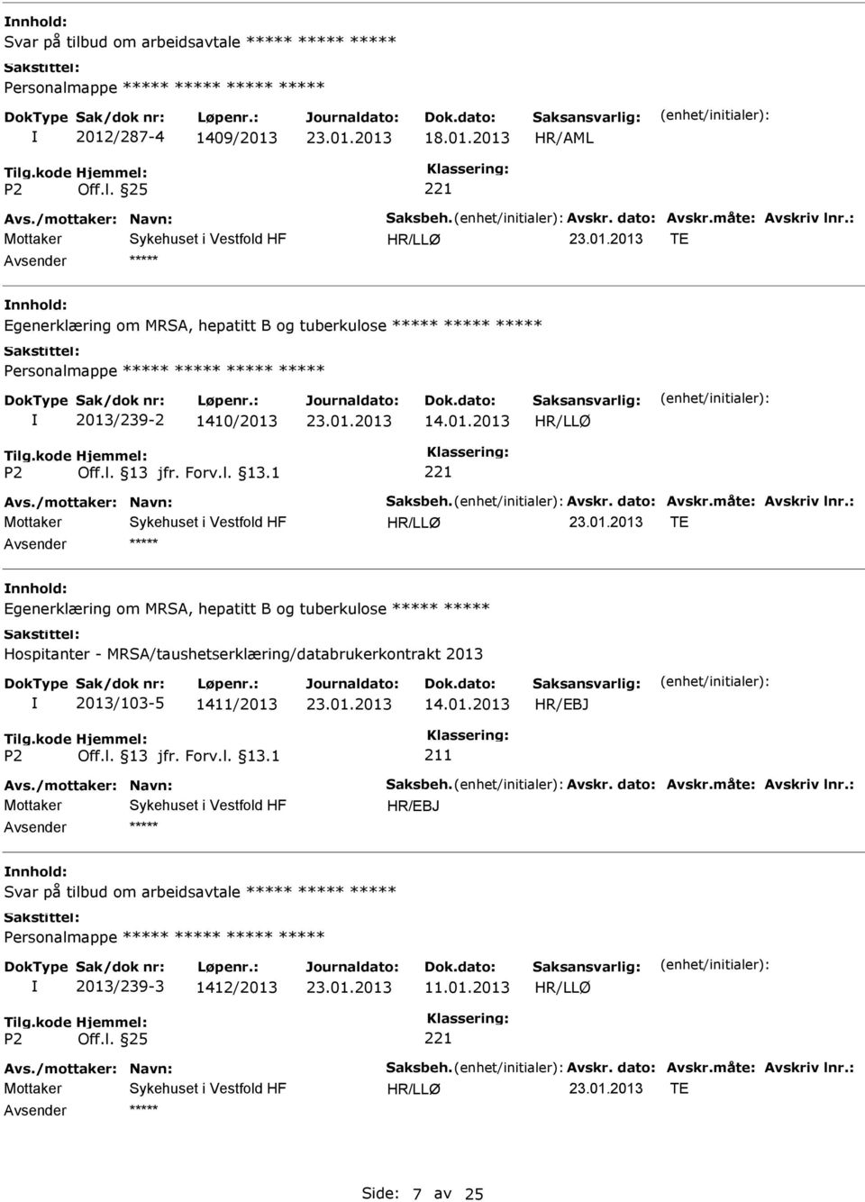 : TE nnhold: Egenerklæring om MRSA, hepatitt B og tuberkulose Hospitanter - MRSA/taushetserklæring/databrukerkontrakt 2013 2013/103-5 1411/2013 14.01.2013 211 Avs.