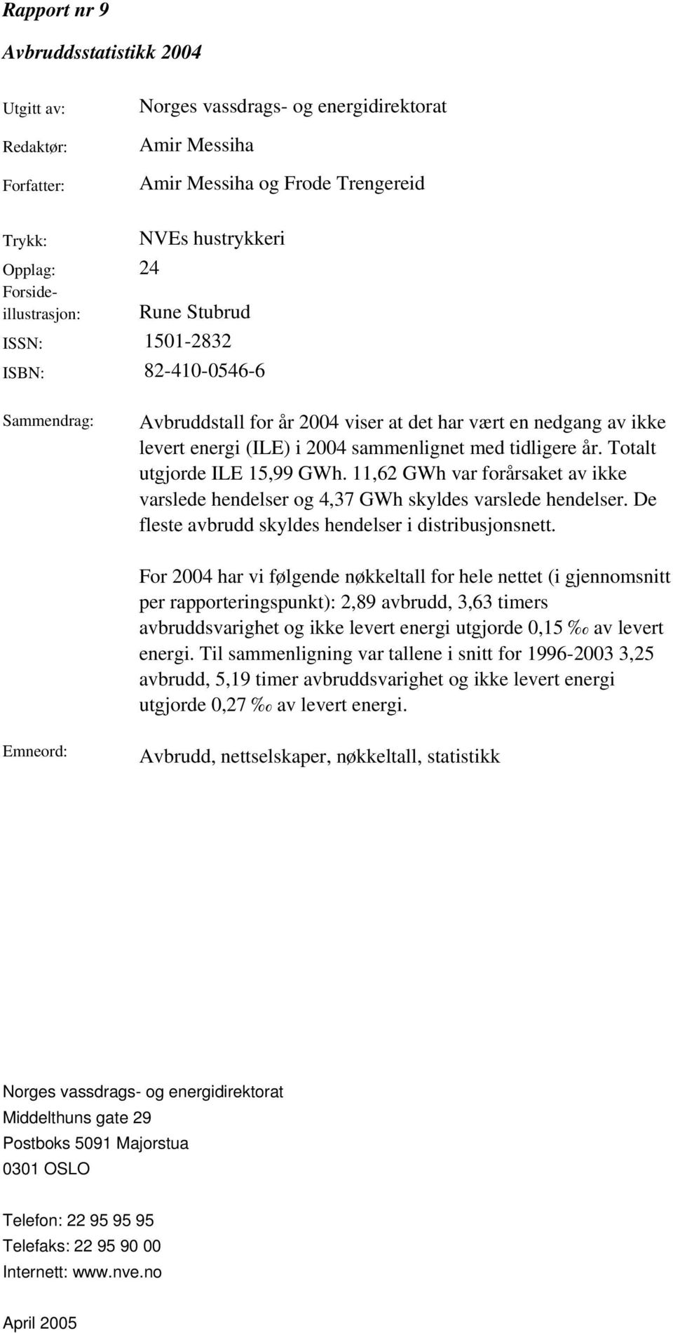 år. Totalt utgjorde 15,99 GWh. 11,62 GWh var forårsaket av ikke varslede hendelser og 4,37 GWh skyldes varslede hendelser. De fleste avbrudd skyldes hendelser i distribusjonsnett.