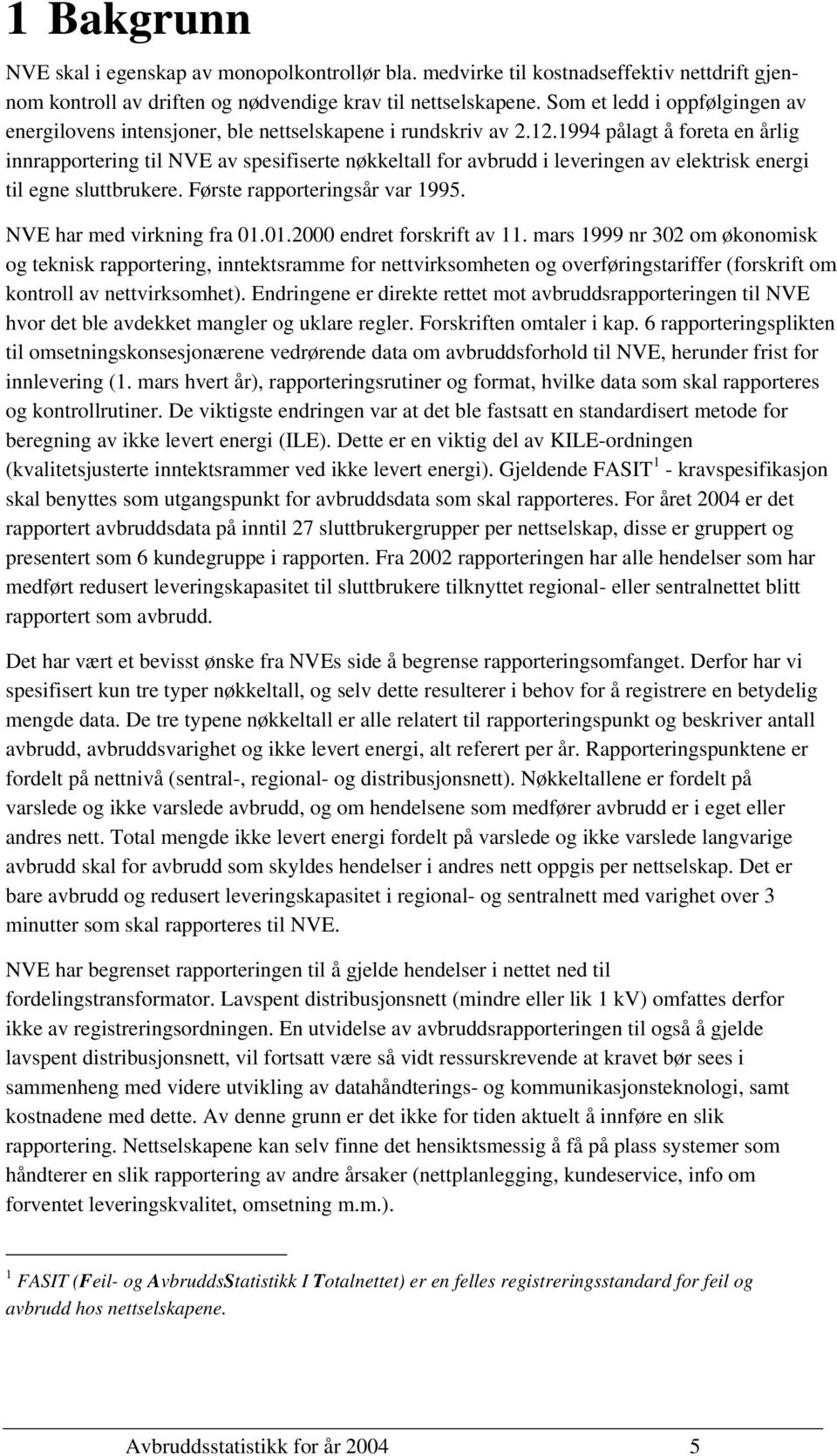 1994 pålagt å foreta en årlig innrapportering til NVE av spesifiserte nøkkeltall for avbrudd i leveringen av elektrisk energi til egne sluttbrukere. Første rapporteringsår var 1995.