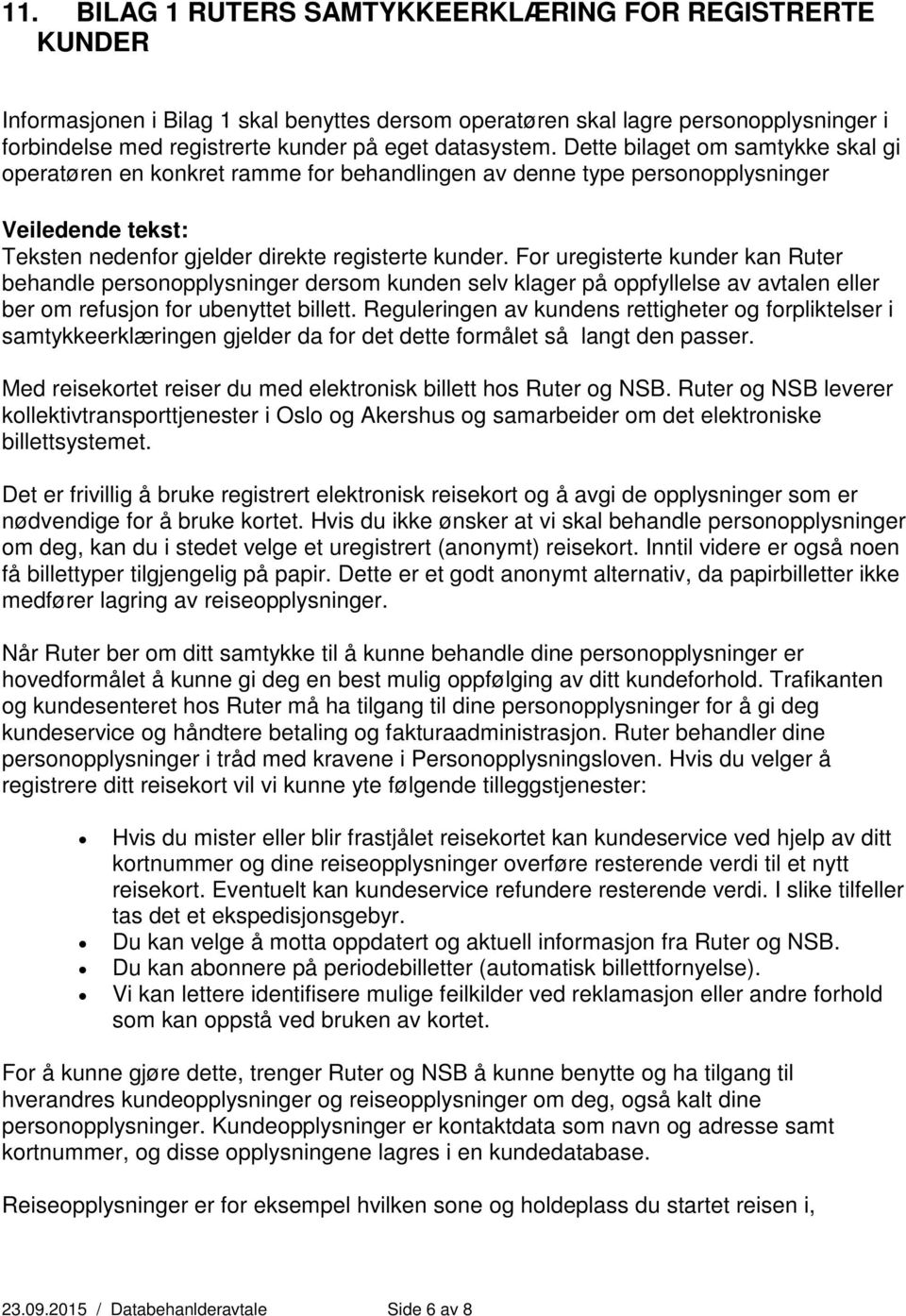 For uregisterte kunder kan Ruter behandle personopplysninger dersom kunden selv klager på oppfyllelse av avtalen eller ber om refusjon for ubenyttet billett.