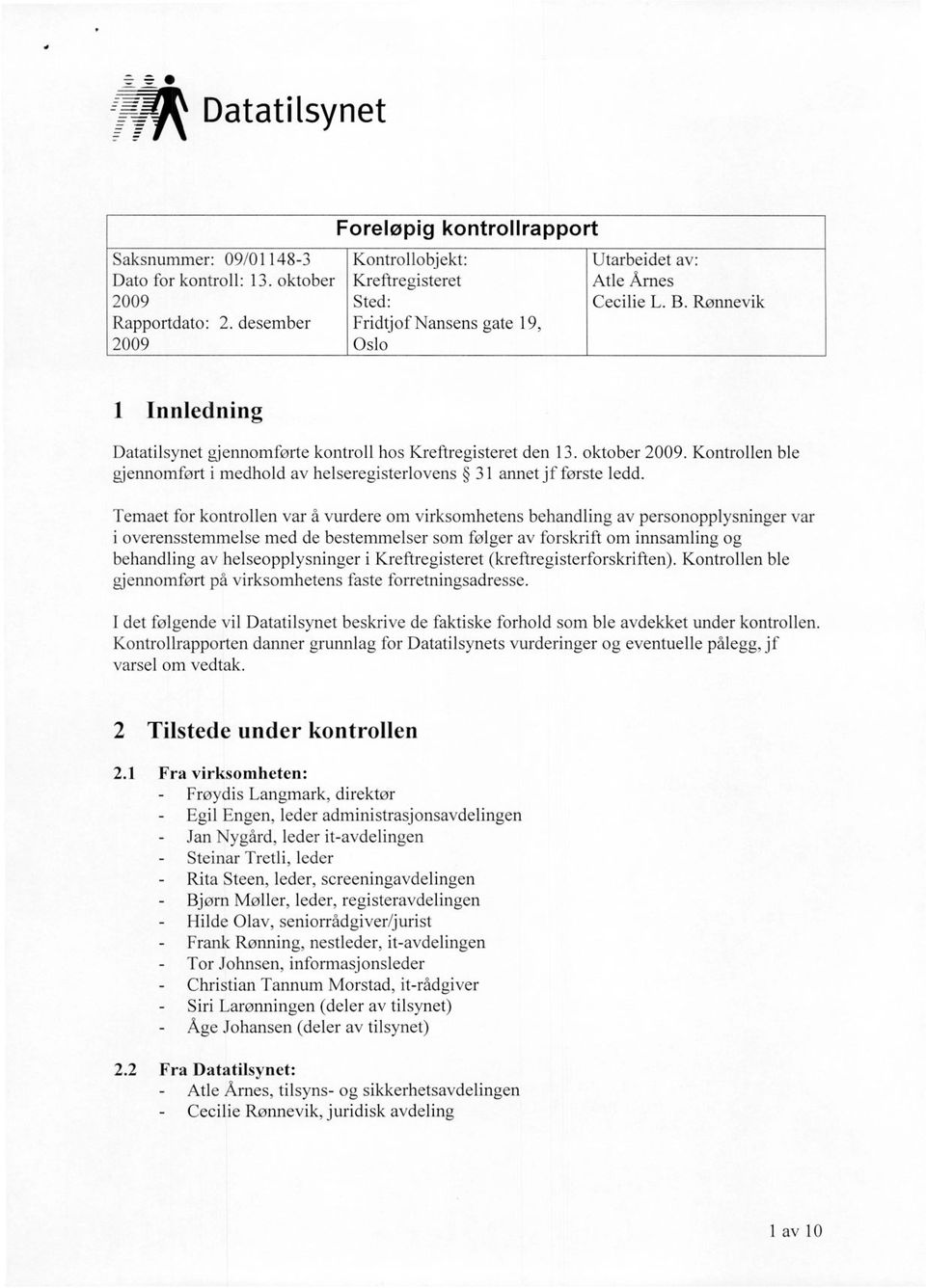 Rønnevik 1 Innledning Datatilsynet gjennomførte kontroll hos Kreftregisteret den 13. oktober 2009. Kontrollen ble gjennomført i medhold av helseregisterlovens 31 annet jf første ledd.