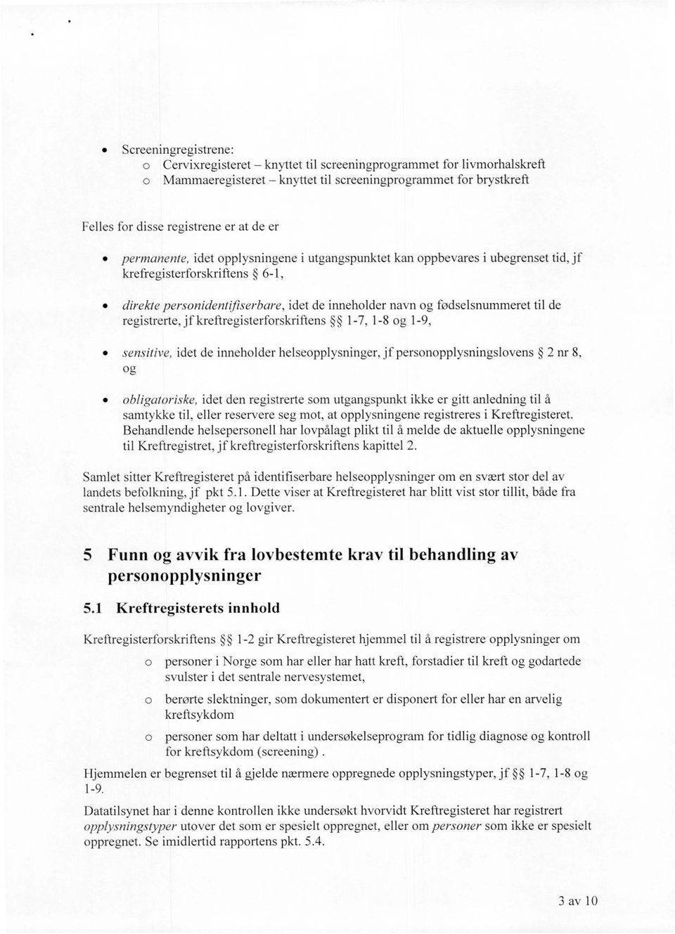 registrerte, jf kreftregisterforskriftens 1-7, 1-8 og 1-9, sensitive, idet de inneholder helseopplysninger, jf personopplysningslovens 2 nr 8, og obligatoriske, idet den registrerte som utgangspunkt