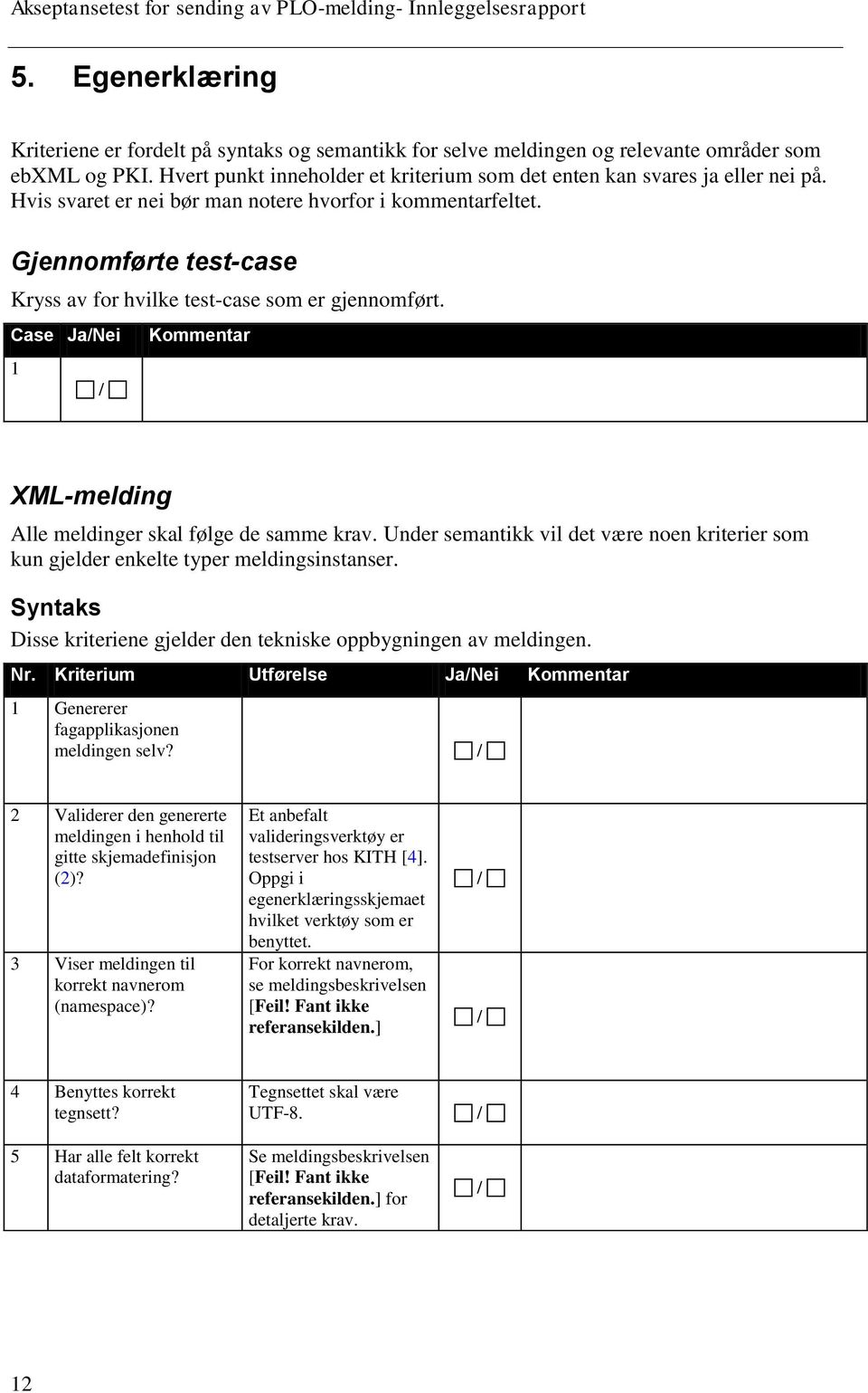 Gjennomførte test-case Kryss av for hvilke test-case som er gjennomført. Case Ja/Nei 1 Kommentar XML-melding Alle meldinger skal følge de samme krav.