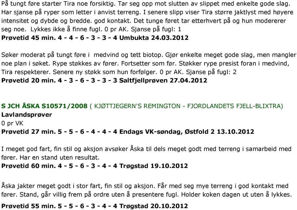 Sjanse på fugl: 1 Prøvetid 45 min. 4-4 - 6-3 - 3-4 Umbukta 24.03.2012 Søker moderat på tungt føre i medvind og tett biotop. Gjør enkelte meget gode slag, men mangler noe plan i søket.