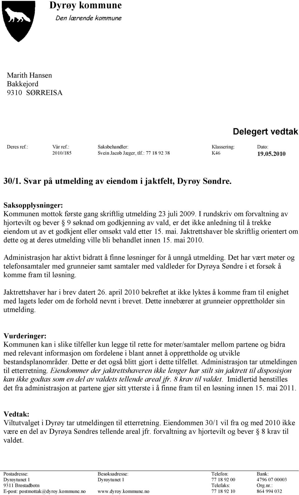 I rundskriv om forvaltning av hjortevilt og bever 9 søknad om godkjenning av vald, er det ikke anledning til å trekke eiendom ut av et godkjent eller omsøkt vald etter 15. mai.