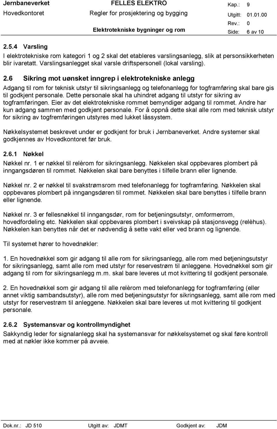 6 Sikring mot uønsket inngrep i elektrotekniske anlegg Adgang til rom for teknisk utstyr til sikringsanlegg og telefonanlegg for togframføring skal bare gis til godkjent personale.