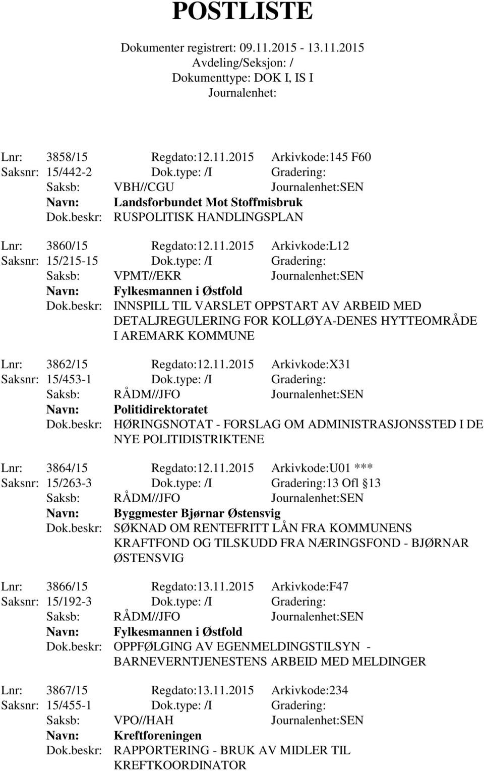 beskr: INNSPILL TIL VARSLET OPPSTART AV ARBEID MED DETALJREGULERING FOR KOLLØYA-DENES HYTTEOMRÅDE I AREMARK KOMMUNE Lnr: 3862/15 Regdato:12.11.2015 Arkivkode:X31 Saksnr: 15/453-1 Dok.