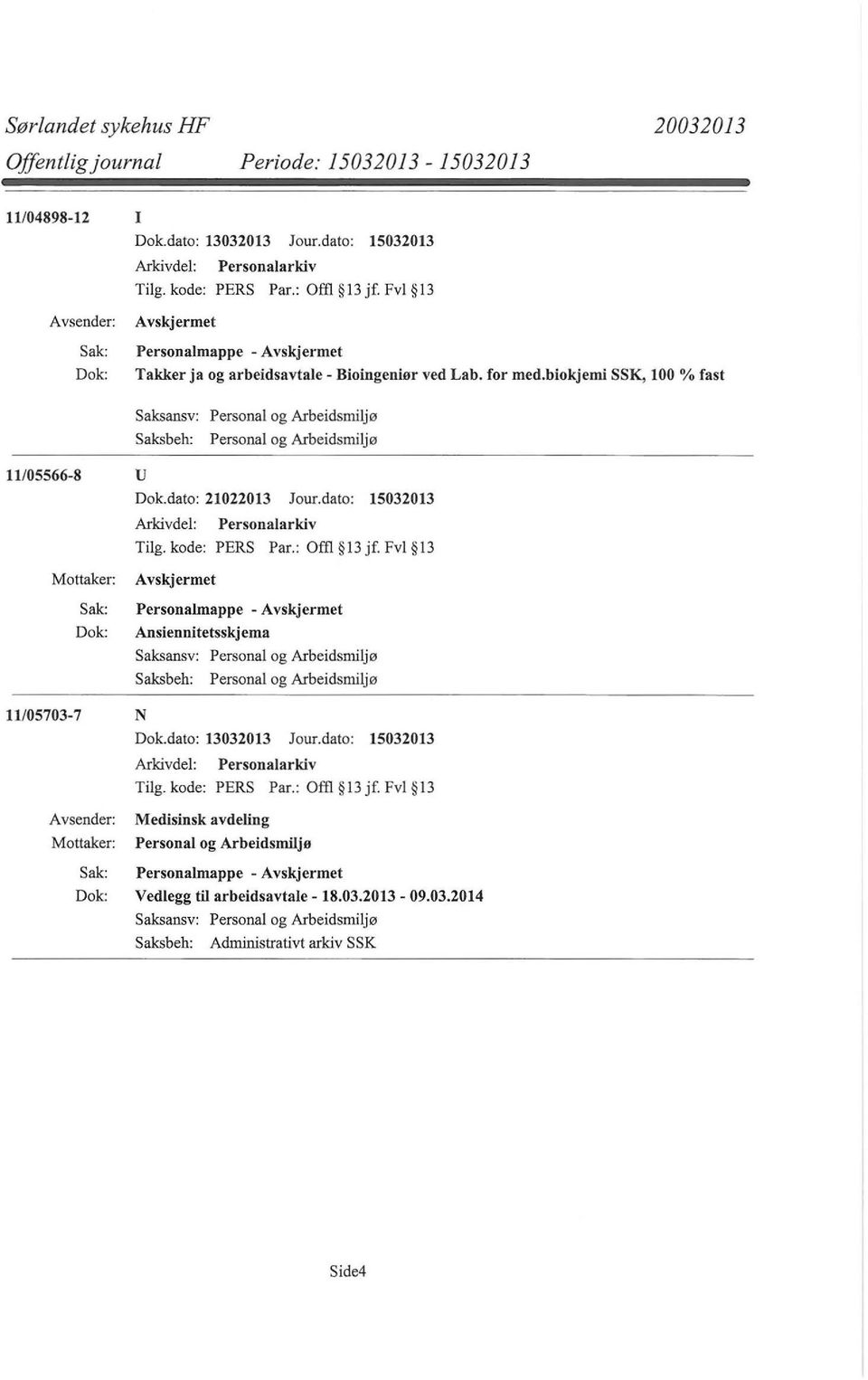 dato: 15032013 Tilg. kode: PERS Par.: Offl 13 jf. Fvl 13 Personalmappe - Ansiennitetsskjema 11/05703-7 N Dok.dato: 13032013 Jour.dato: 15032013 Tilg. kode: PERS Par.: Offl 13 jf. Fvl 13 Medisinsk avdeling Personal og Arbeidsmiljø Personalmappe - Vedlegg til arbeidsavtale- 18.