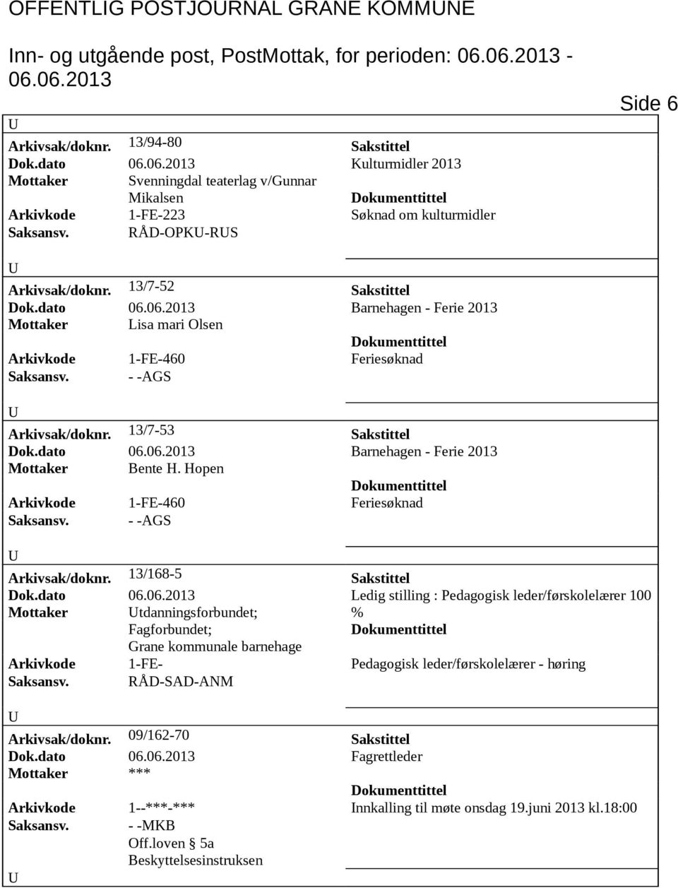 dato Barnehagen - Ferie 2013 Mottaker Bente H. Hopen Arkivkode 1-FE-460 Feriesøknad Saksansv. - -AGS Arkivsak/doknr. 13/168-5 Sakstittel Dok.