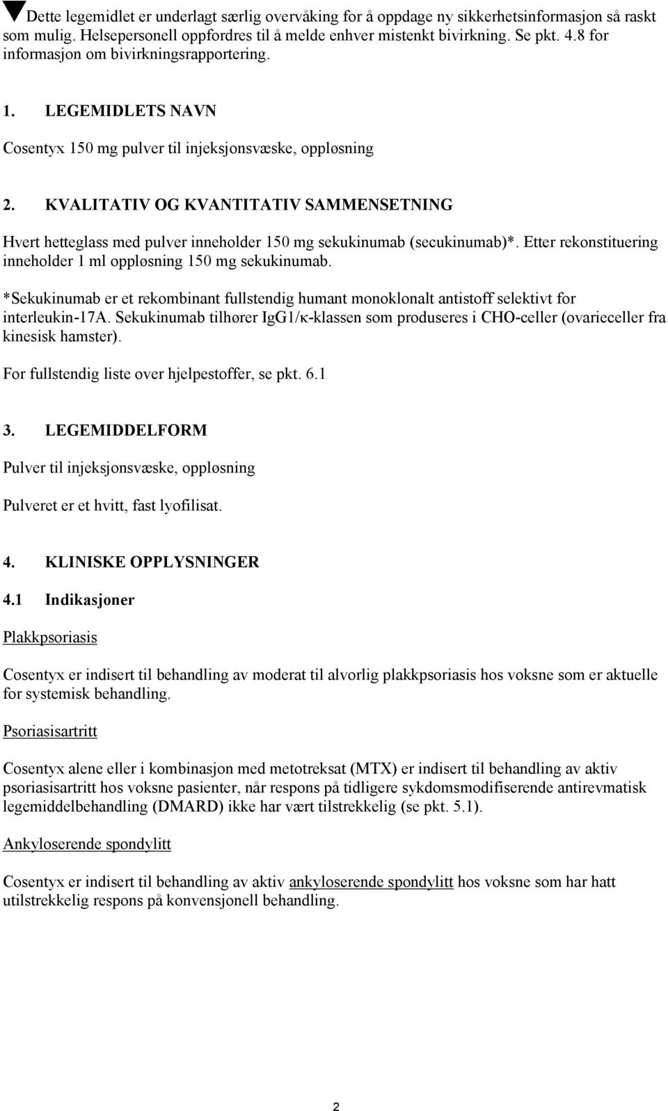 KVALITATIV OG KVANTITATIV SAMMENSETNING Hvert hetteglass med pulver inneholder 150 mg sekukinumab (secukinumab)*. Etter rekonstituering inneholder 1 ml oppløsning 150 mg sekukinumab.