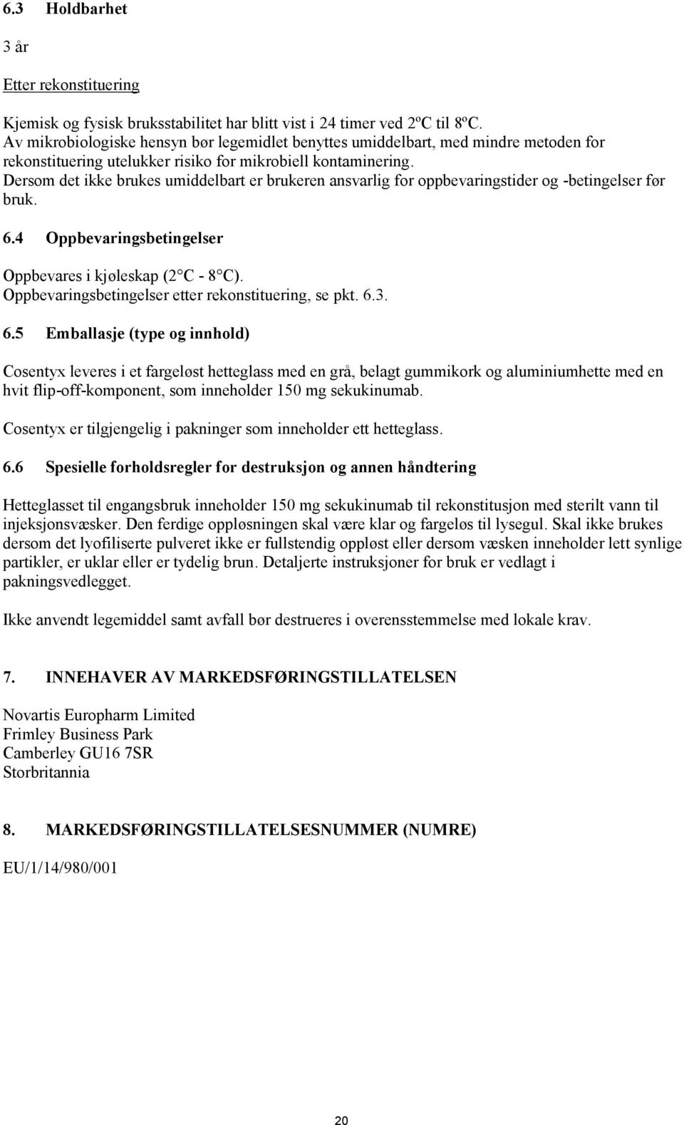 Dersom det ikke brukes umiddelbart er brukeren ansvarlig for oppbevaringstider og -betingelser før bruk. 6.4 Oppbevaringsbetingelser Oppbevares i kjøleskap (2 C - 8 C).