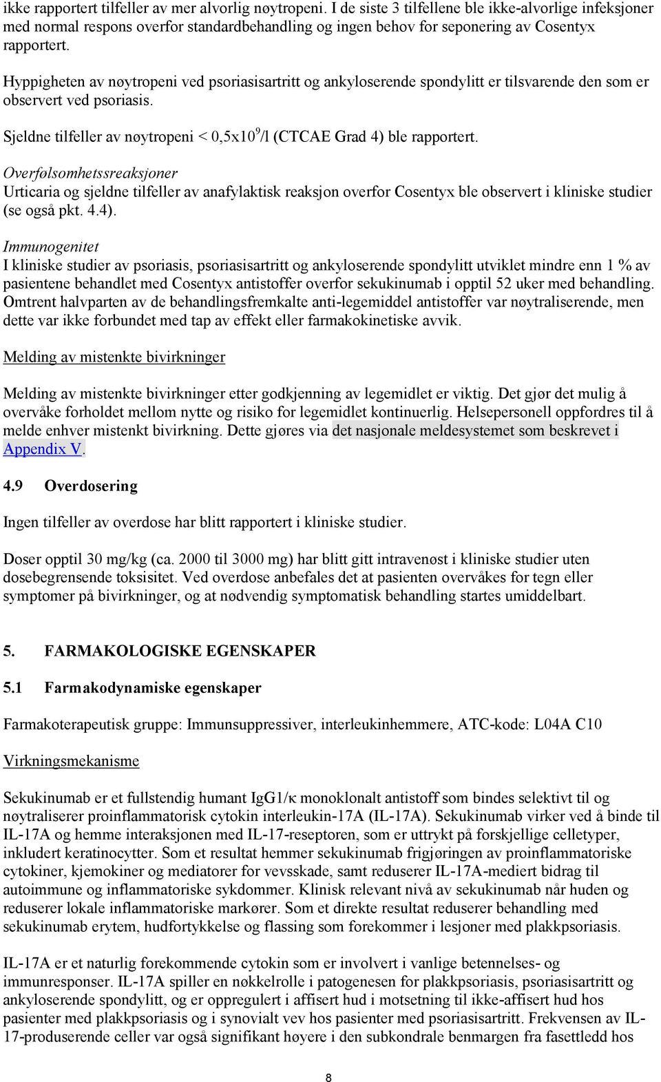 Hyppigheten av nøytropeni ved psoriasisartritt og ankyloserende spondylitt er tilsvarende den som er observert ved psoriasis.