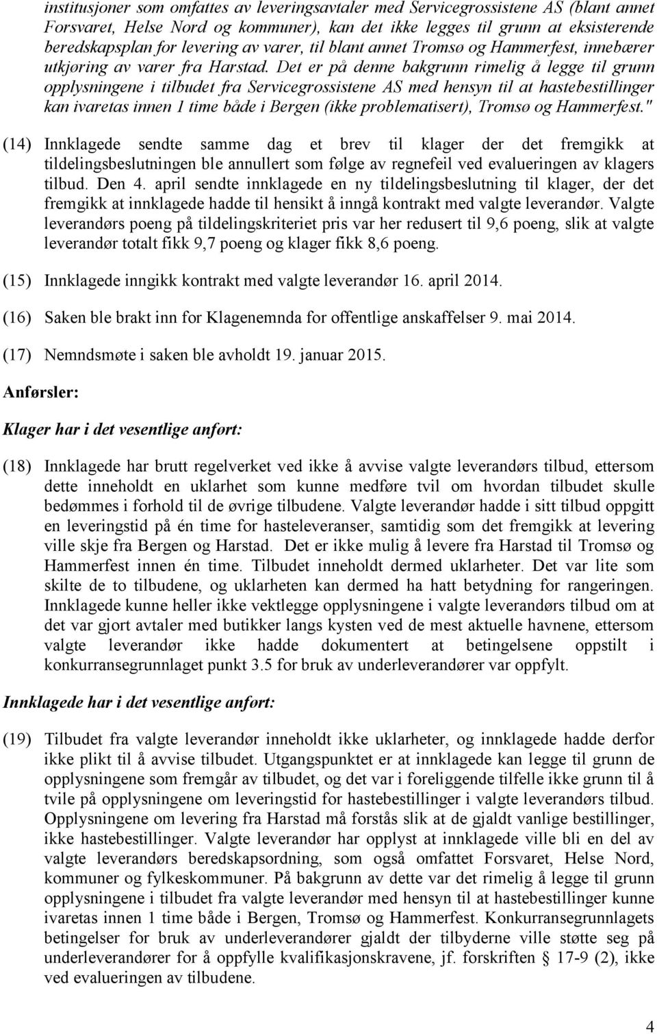 Det er på denne bakgrunn rimelig å legge til grunn opplysningene i tilbudet fra Servicegrossistene AS med hensyn til at hastebestillinger kan ivaretas innen 1 time både i Bergen (ikke