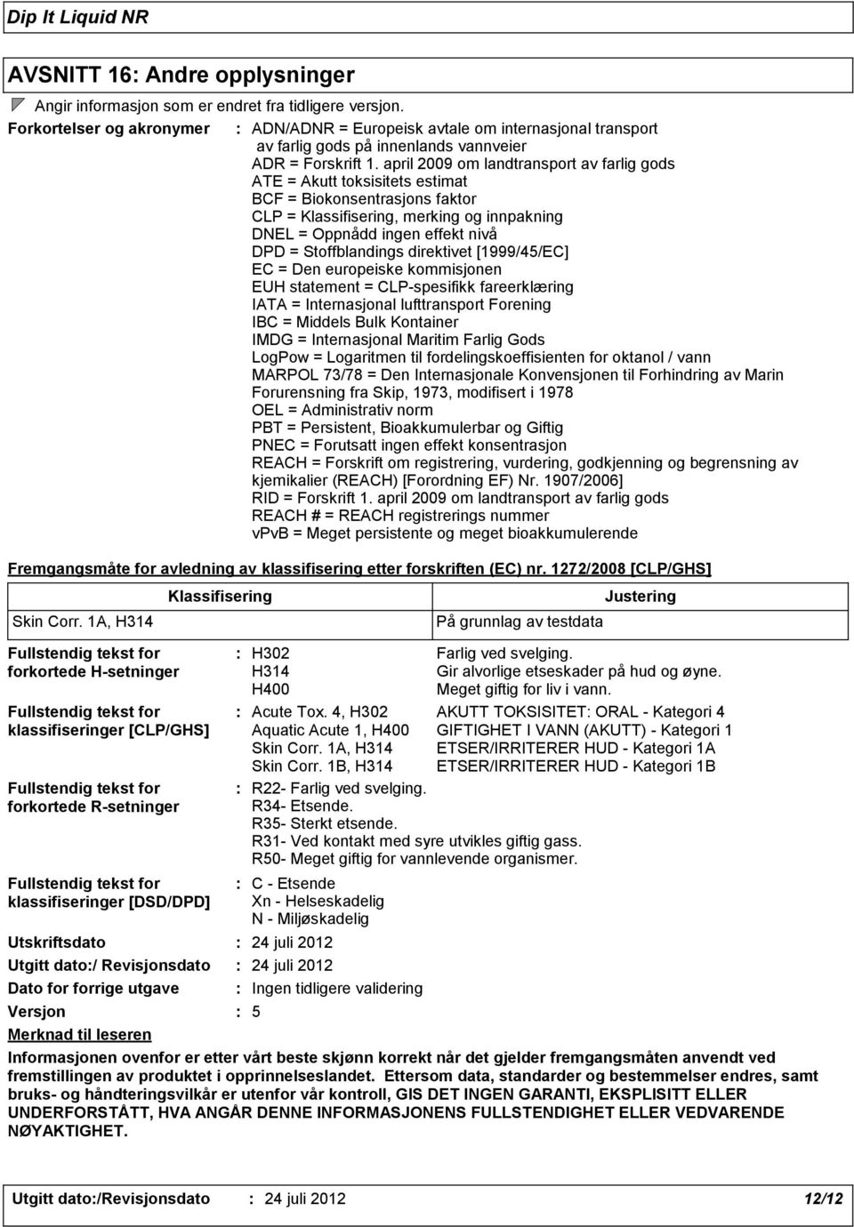 april 2009 om landtransport av farlig gods ATE = Akutt toksisitets estimat BCF = Biokonsentrasjons faktor CLP = Klassifisering, merking og innpakning DNEL = Oppnådd ingen effekt nivå DPD =