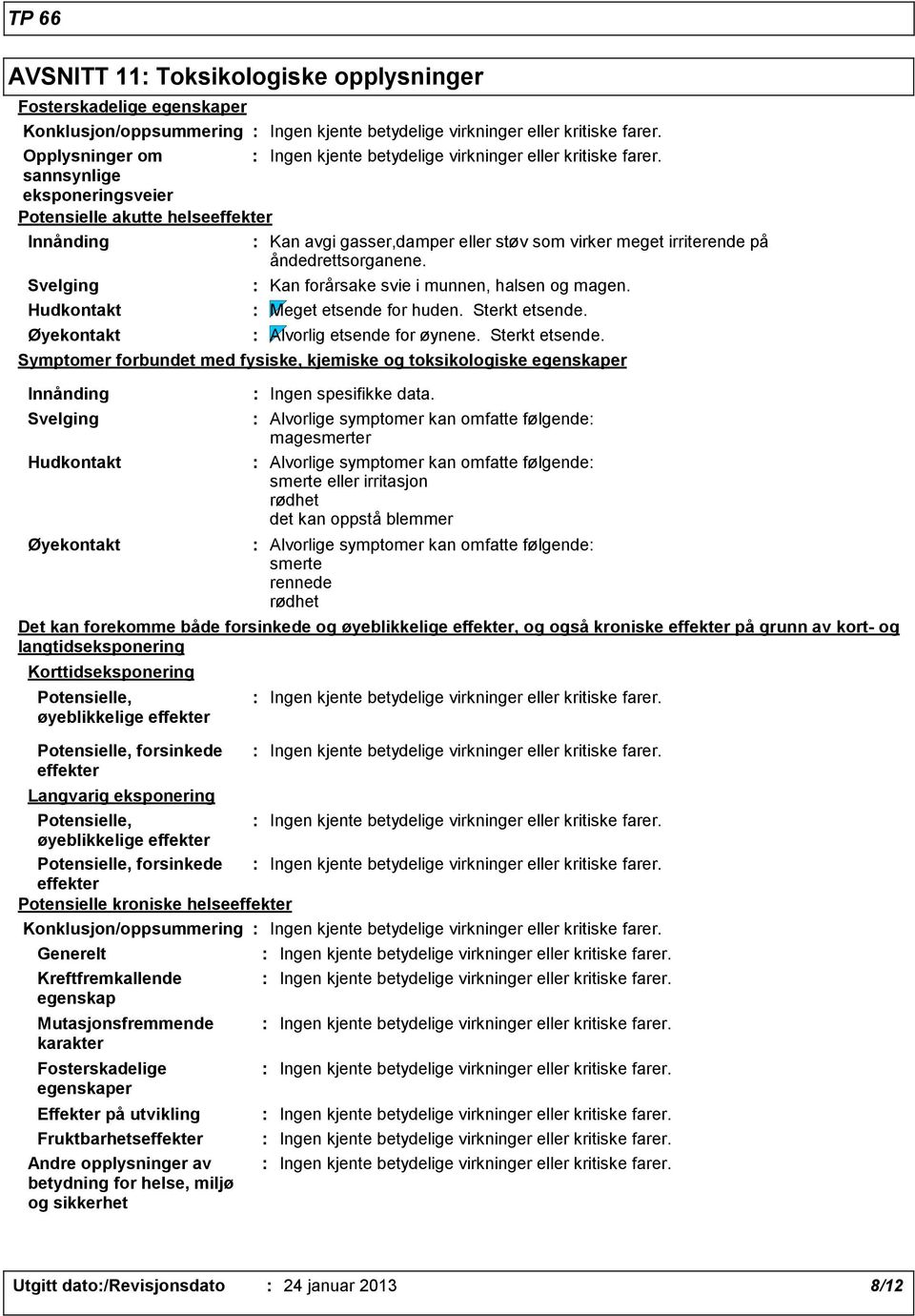 sannsynlige eksponeringsveier Potensielle akutte helseeffekter Innånding Kan avgi gasser,damper eller støv som virker meget irriterende på åndedrettsorganene.