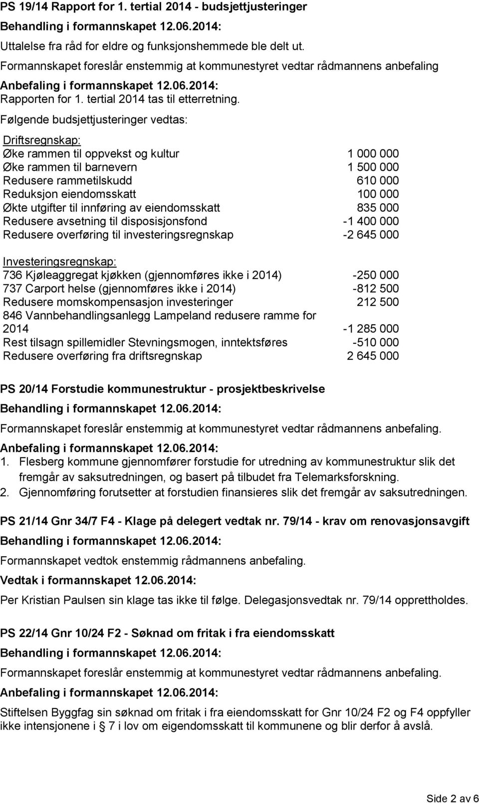 Følgende budsjettjusteringer vedtas: Driftsregnskap: Øke rammen til oppvekst og kultur 1 000 000 Øke rammen til barnevern 1 500 000 Redusere rammetilskudd 610 000 Reduksjon eiendomsskatt 100 000 Økte