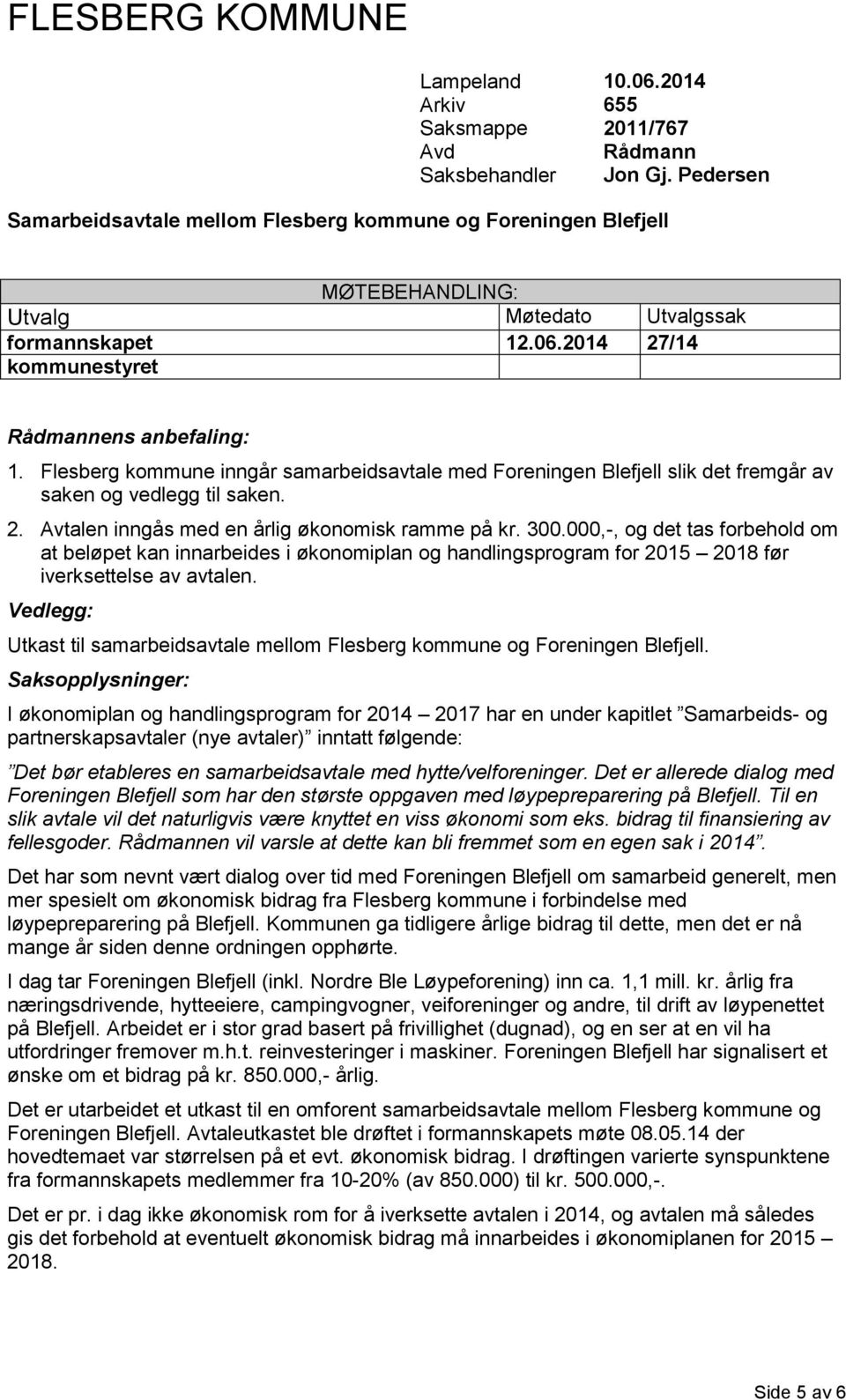 Flesberg kommune inngår samarbeidsavtale med Foreningen Blefjell slik det fremgår av saken og vedlegg til saken. 2. Avtalen inngås med en årlig økonomisk ramme på kr. 300.