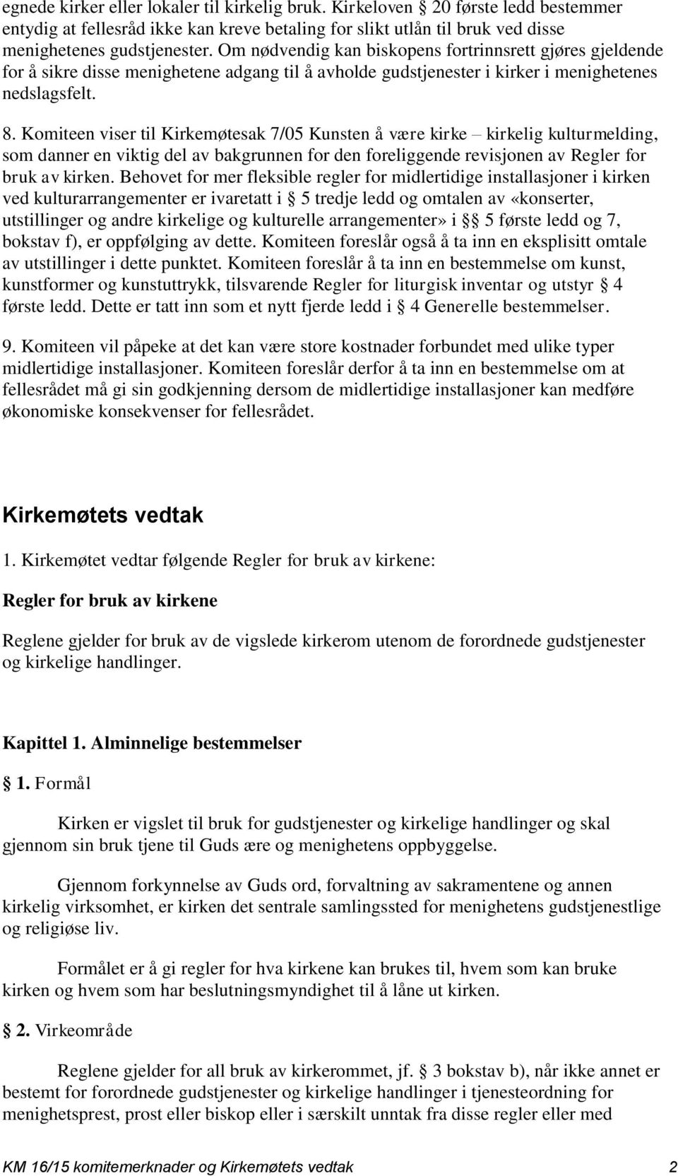 Komiteen viser til Kirkemøtesak 7/05 Kunsten å være kirke kirkelig kulturmelding, som danner en viktig del av bakgrunnen for den foreliggende revisjonen av Regler for bruk av kirken.