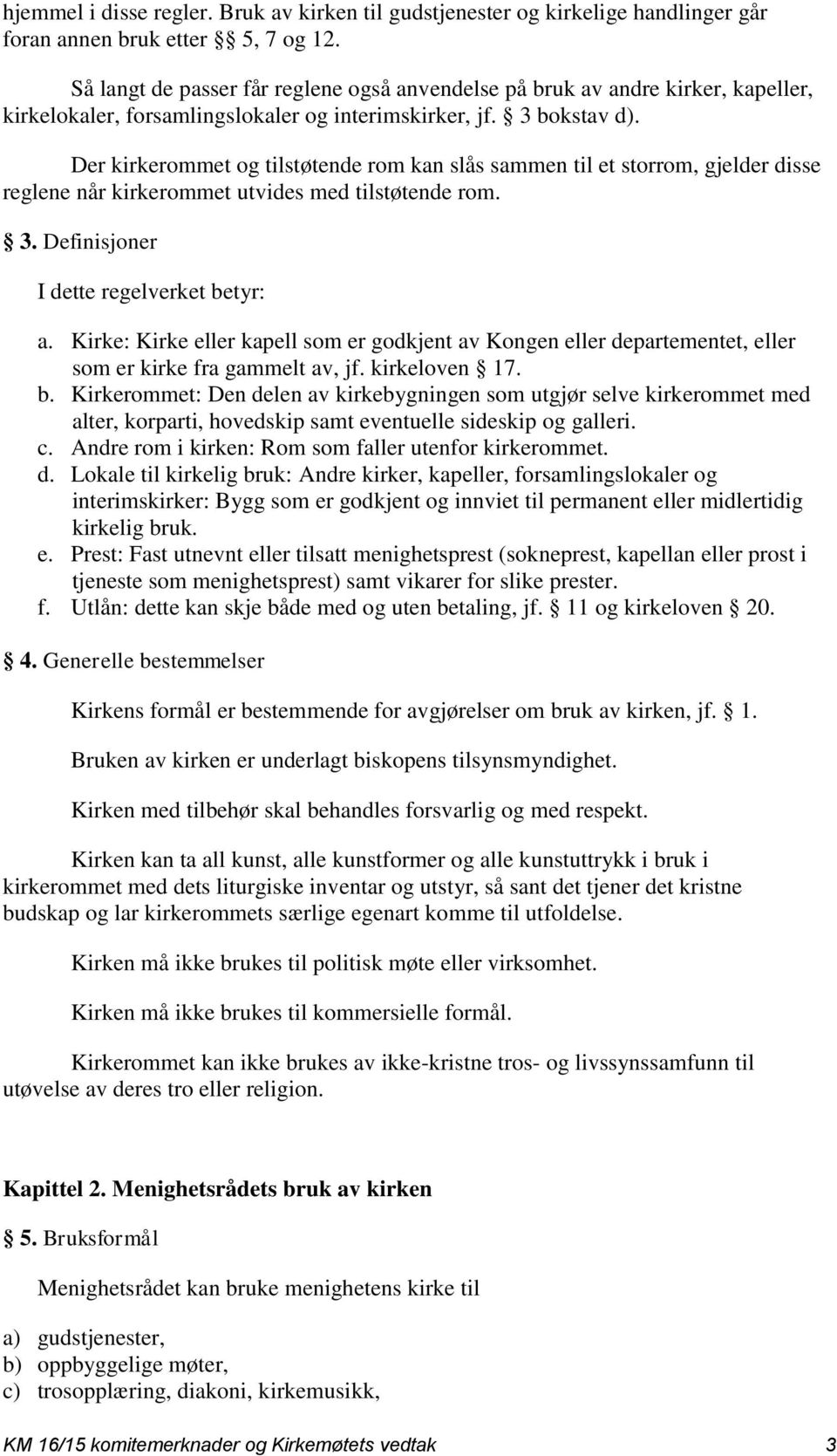 Der kirkerommet og tilstøtende rom kan slås sammen til et storrom, gjelder disse reglene når kirkerommet utvides med tilstøtende rom. 3. Definisjoner I dette regelverket betyr: a.