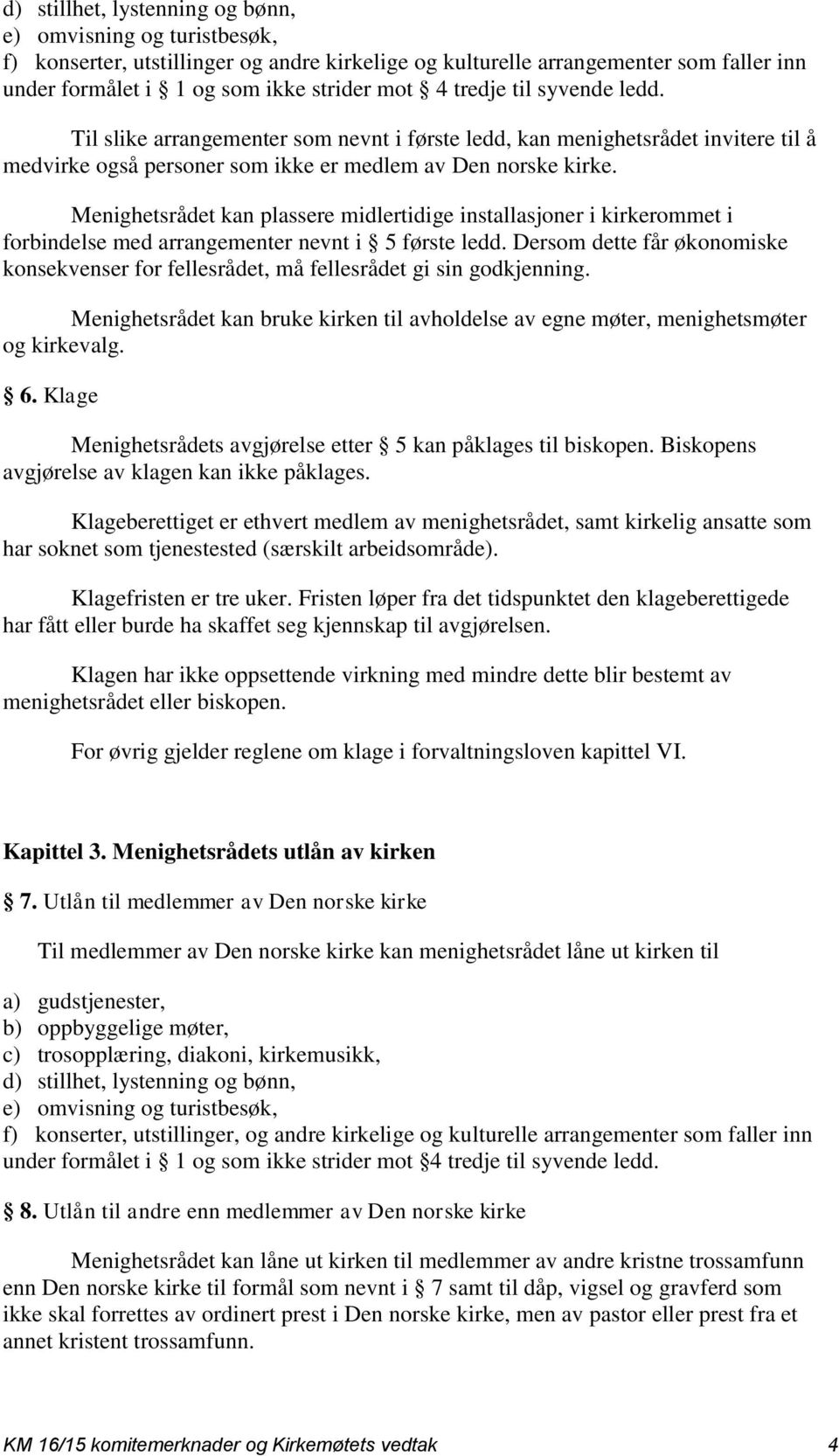 Menighetsrådet kan plassere midlertidige installasjoner i kirkerommet i forbindelse med arrangementer nevnt i 5 første ledd.