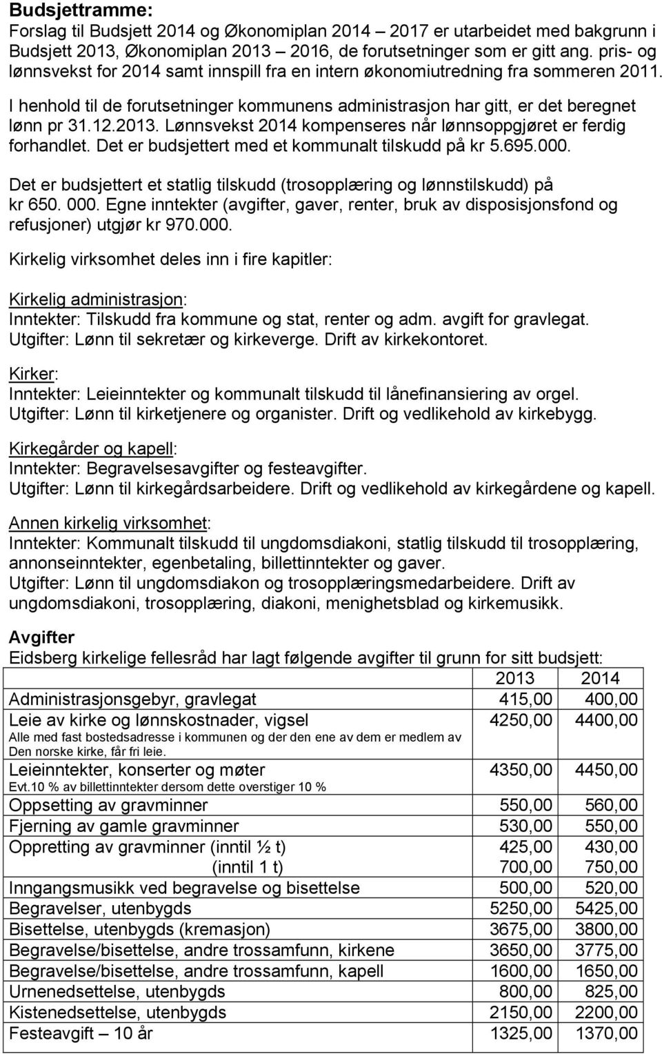 Lønnsvekst 2014 kompenseres når lønnsoppgjøret er ferdig forhandlet. Det er budsjettert med et kommunalt tilskudd på kr 5.695.000.