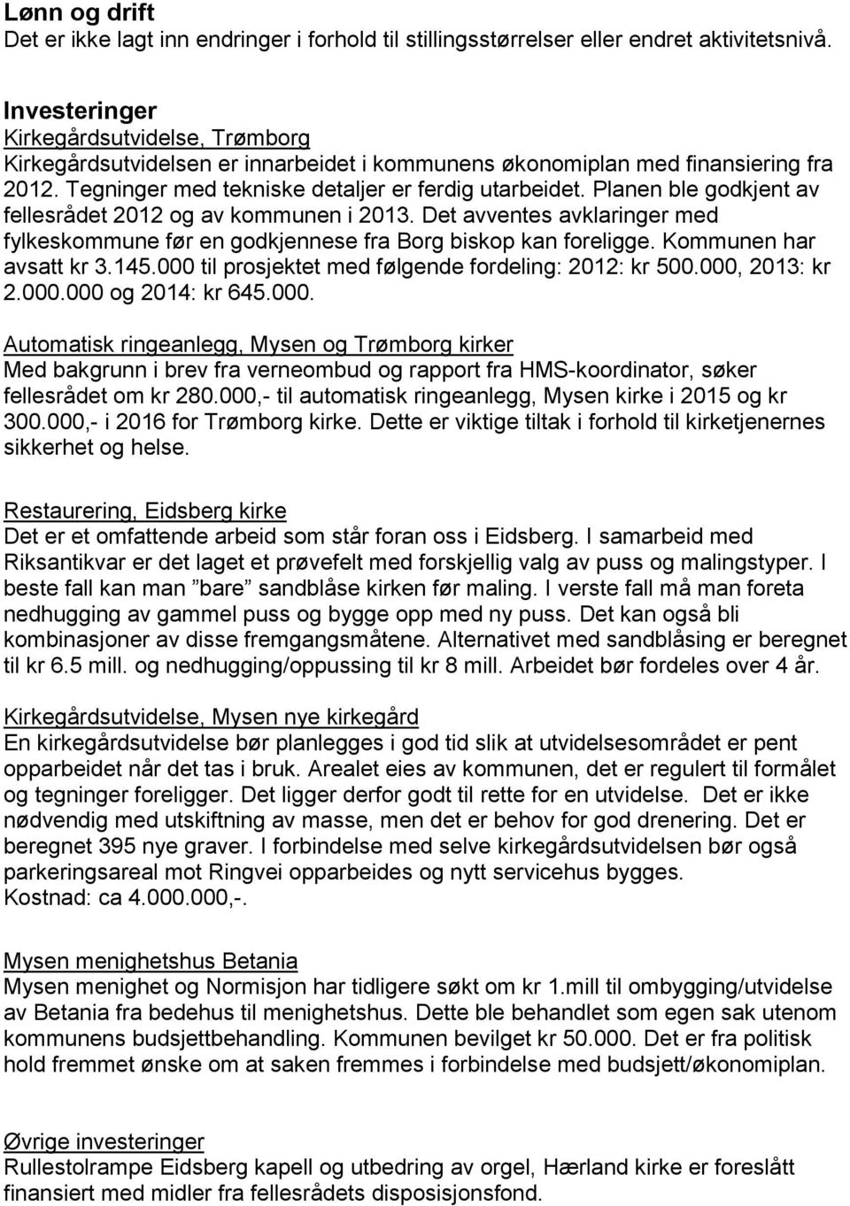 Planen ble godkjent av fellesrådet 2012 og av kommunen i 2013. Det avventes avklaringer med fylkeskommune før en godkjennese fra Borg biskop kan foreligge. Kommunen har avsatt kr 3.145.