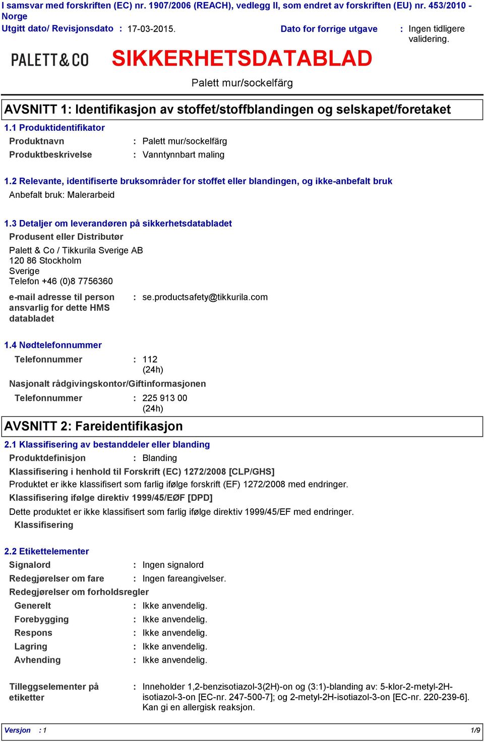 2 Relevante, identifiserte bruksområder for stoffet eller blandingen, og ikkeanbefalt bruk Anbefalt bruk Malerarbeid 1.