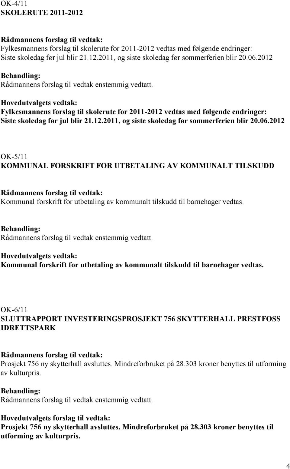 2012 OK-5/11 KOMMUNAL FORSKRIFT FOR UTBETALING AV KOMMUNALT TILSKUDD Kommunal forskrift for utbetaling av kommunalt tilskudd til barnehager vedtas.