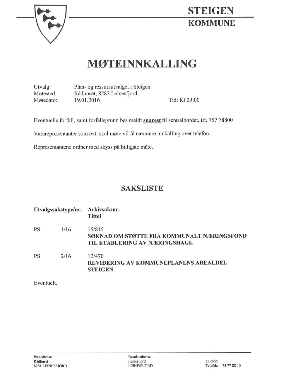 skal møte vil fü nærmere innkalling over telefon. Representantene ordner med skyss på billigste måte. SAKSLISTE Utvalgssakstype/nr. Arkivsaksnr.