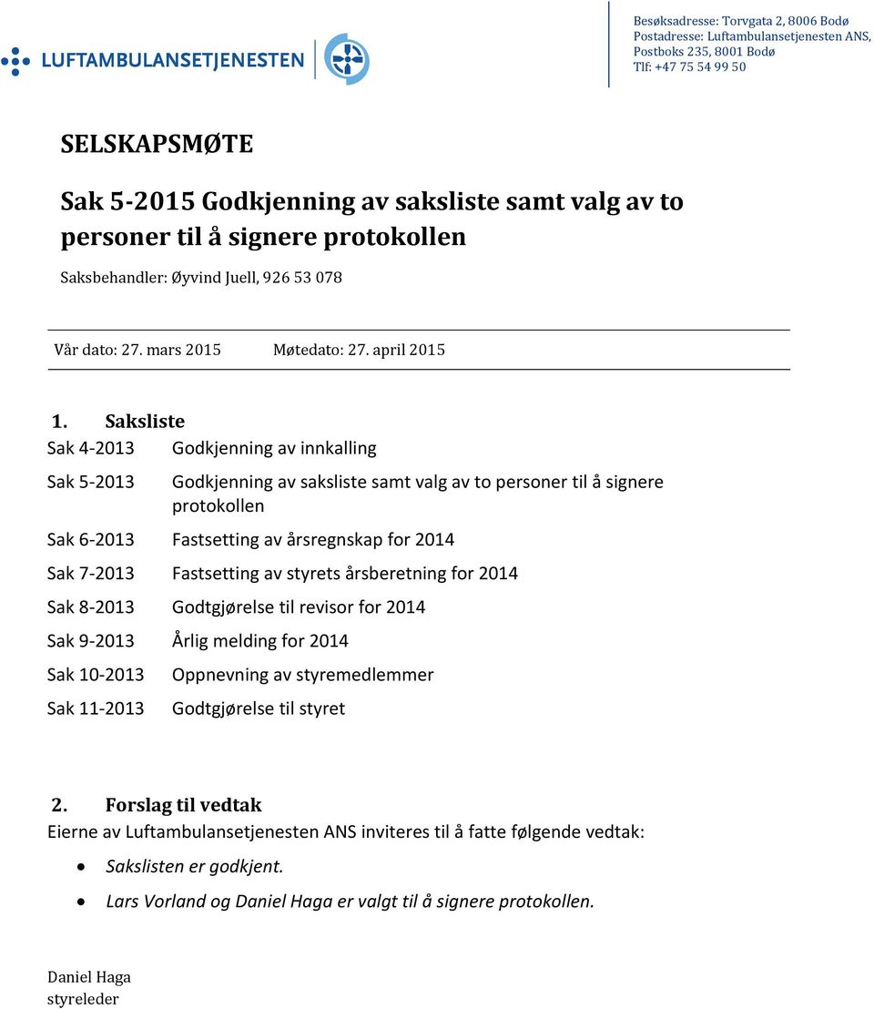 Saksliste Sak 4 2013 Godkjenning av innkalling Sak 5 2013 Godkjenning av saksliste samt valg av to personer til å signere protokollen Sak 6 2013 Fastsetting av årsregnskap for 2014 Sak 7 2013