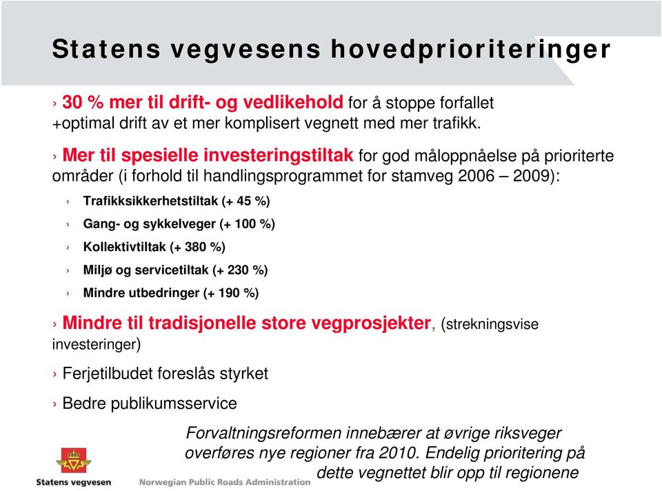 sykkelveger (+ 100 %) Kollektivtiltak (+ 380 %) Miljø og servicetiltak (+ 230 %) Mindre utbedringer (+ 190 %) Mindre til tradisjonelle store vegprosjekter, (strekningsvise