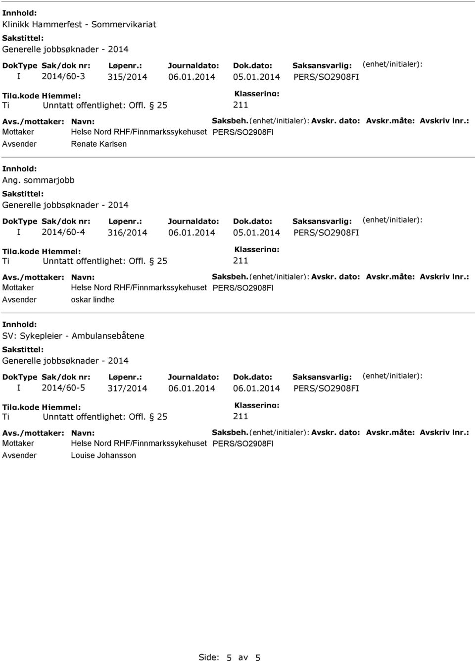 05.01.2014 PERS/SO2908F Mottaker Helse Nord RHF/Finnmarkssykehuset PERS/SO2908F Avsender Renate Karlsen nnhold: Ang.