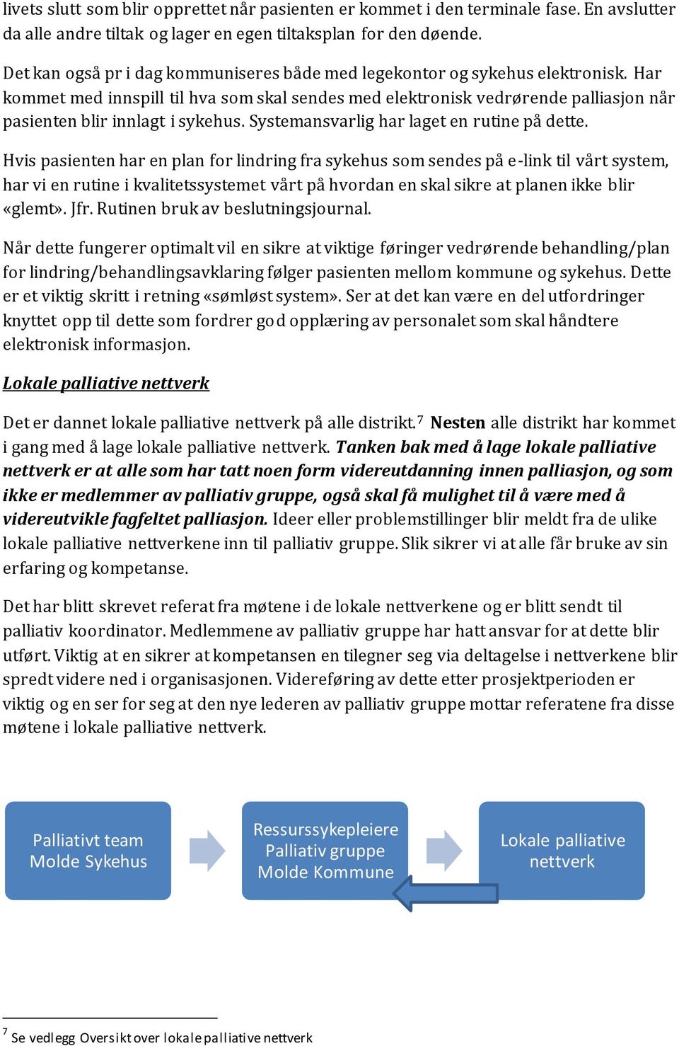 Har kommet med innspill til hva som skal sendes med elektronisk vedrørende palliasjon når pasienten blir innlagt i sykehus. Systemansvarlig har laget en rutine på dette.