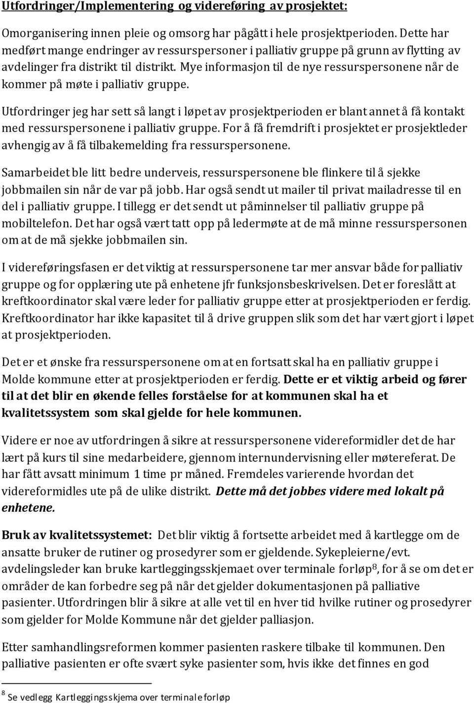 Mye informasjon til de nye ressurspersonene når de kommer på møte i palliativ gruppe.