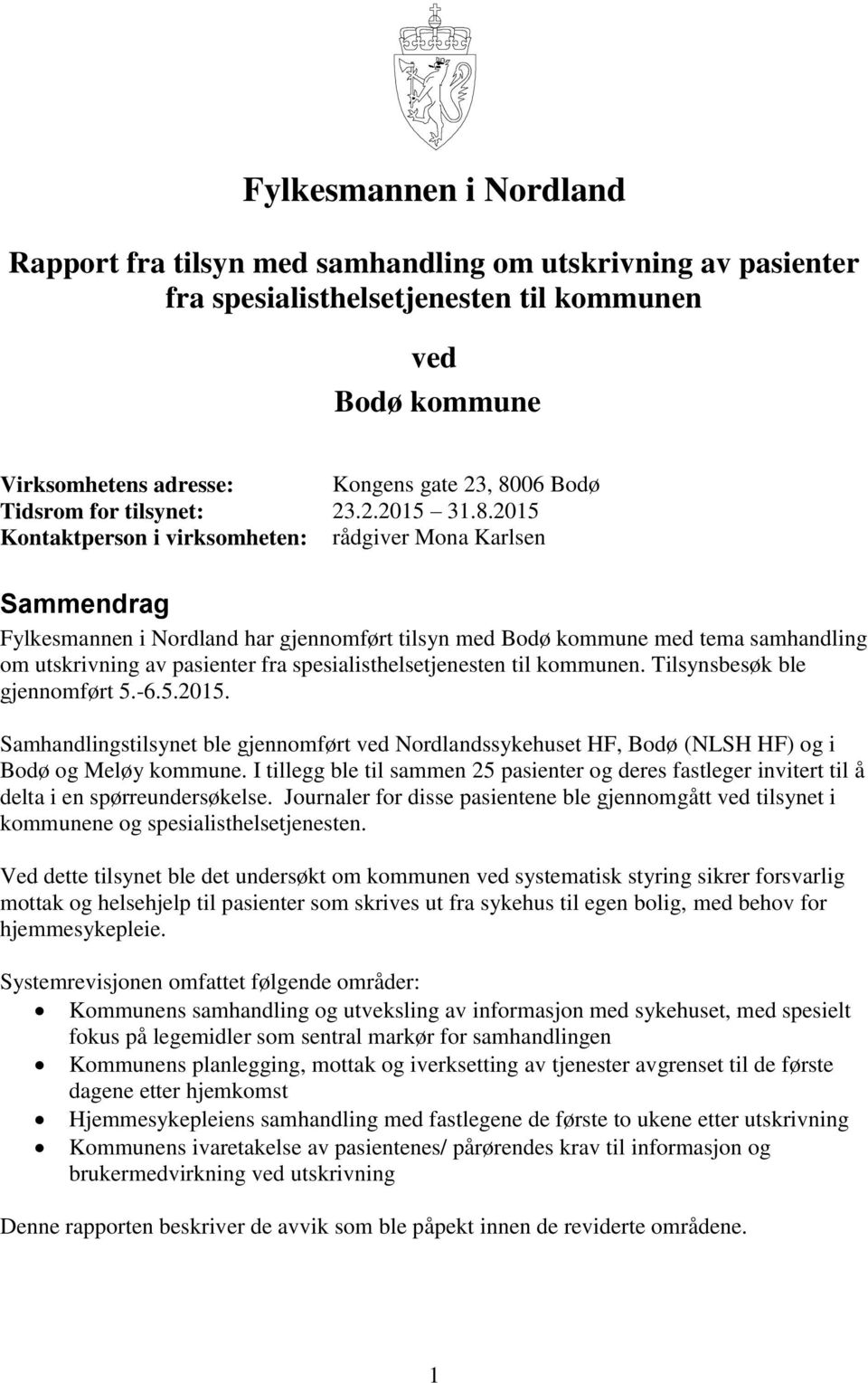 2015 Kontaktperson i virksomheten: rådgiver Mona Karlsen Sammendrag Fylkesmannen i Nordland har gjennomført tilsyn med Bodø kommune med tema samhandling om utskrivning av pasienter fra