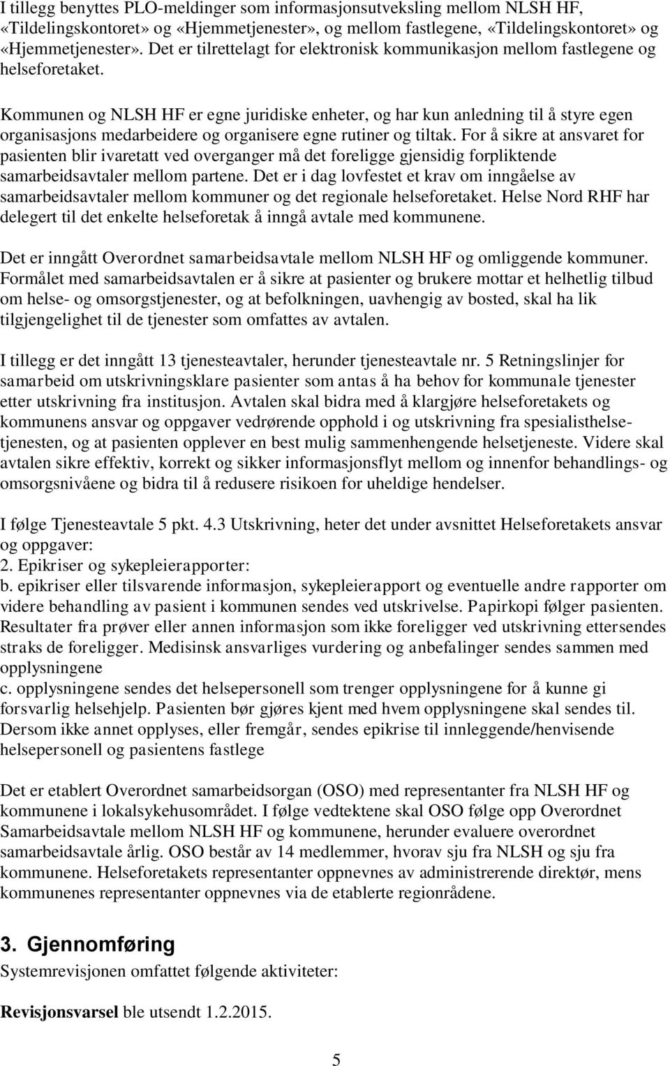 Kommunen og NLSH HF er egne juridiske enheter, og har kun anledning til å styre egen organisasjons medarbeidere og organisere egne rutiner og tiltak.