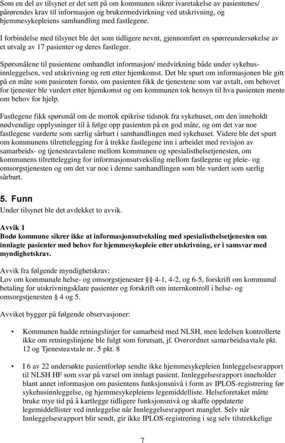 Spørsmålene til pasientene omhandlet informasjon/ medvirkning både under sykehusinnleggelsen, ved utskrivning og rett etter hjemkomst.