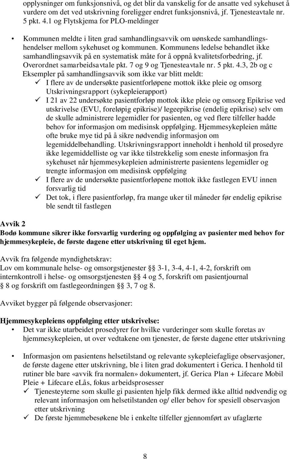 Kommunens ledelse behandlet ikke samhandlingsavvik på en systematisk måte for å oppnå kvalitetsforbedring, jf. Overordnet samarbeidsavtale pkt. 7 og 9 og Tjenesteavtale nr. 5 pkt. 4.